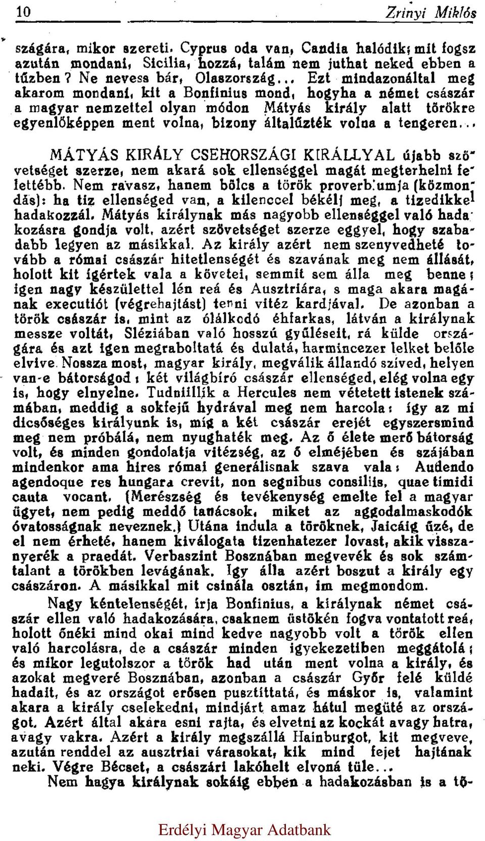 tengeren... MÁTYÁS KIRÁLY CSEHORSZÁGI KIRÁLLYAL újabb szövetséget szerze, nem akará sok ellenséggel magát megterhelni felettébb.