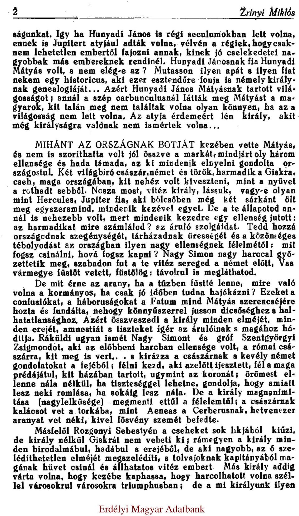 embereknek rendinél. Hunyadi Jánosnak fia Hunyadi Mátyás volt, s nem elég-e az? Mutasson ilyen apát s ilyen fiat nekem egy historicus, aki ezer esztendőre fonja is némely királynak genealógiáját.