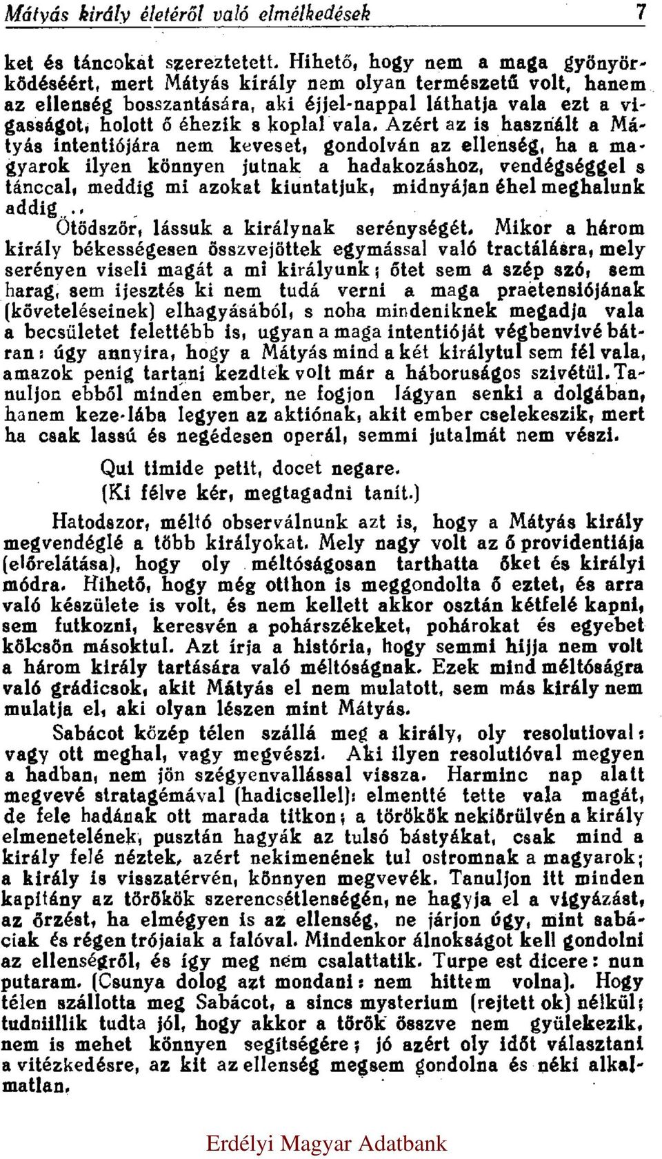 Azért az is használt a Mátyás intentiójára nem keveset, gondolván az ellenség, ha a magyarok ilyen könnyen jutnak a hadakozáshoz, vendégséggel s tánccal, meddig mi azokat kiuntatjuk, midnyájan éhel