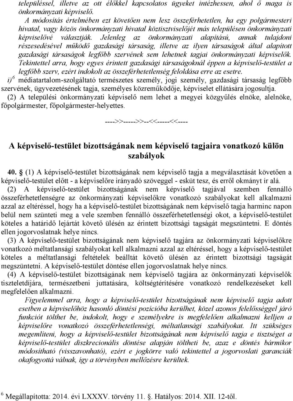 Jelenleg az önkormányzati alapítású, annak tulajdoni részesedésével működő gazdasági társaság, illetve az ilyen társaságok által alapított gazdasági társaságok legfőbb szervének sem lehetnek tagjai