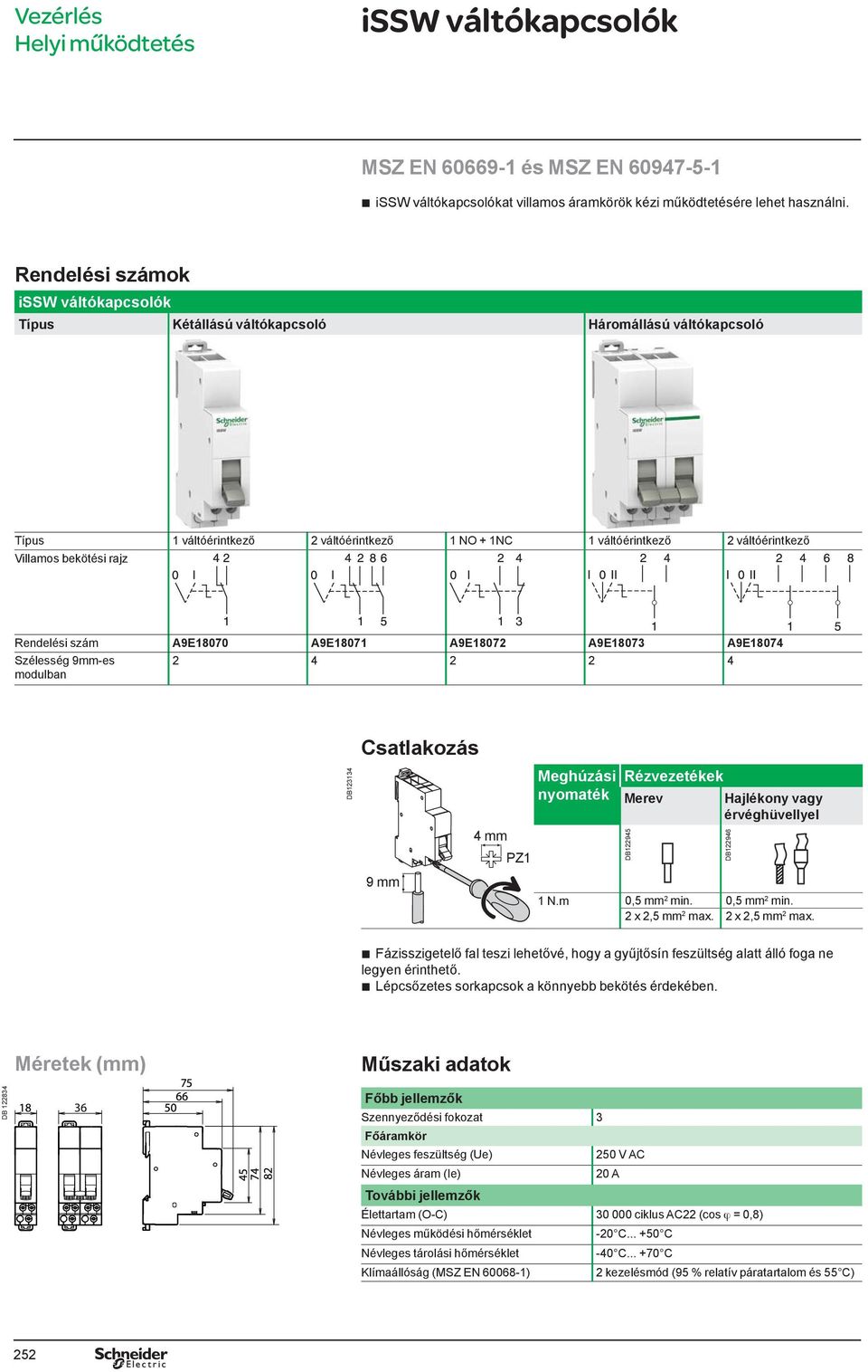 rajz Rendelési szám A9E18070 A9E18071 A9E18072 A9E18073 A9E18074 Szélesség 9mm-es 2 4 2 2 4 modulban Csatlakozás DB123134 9 mm 4 mm PZ1 Meghúzási nyomaték Rézvezetékek Merev DB122945 Hajlékony vagy