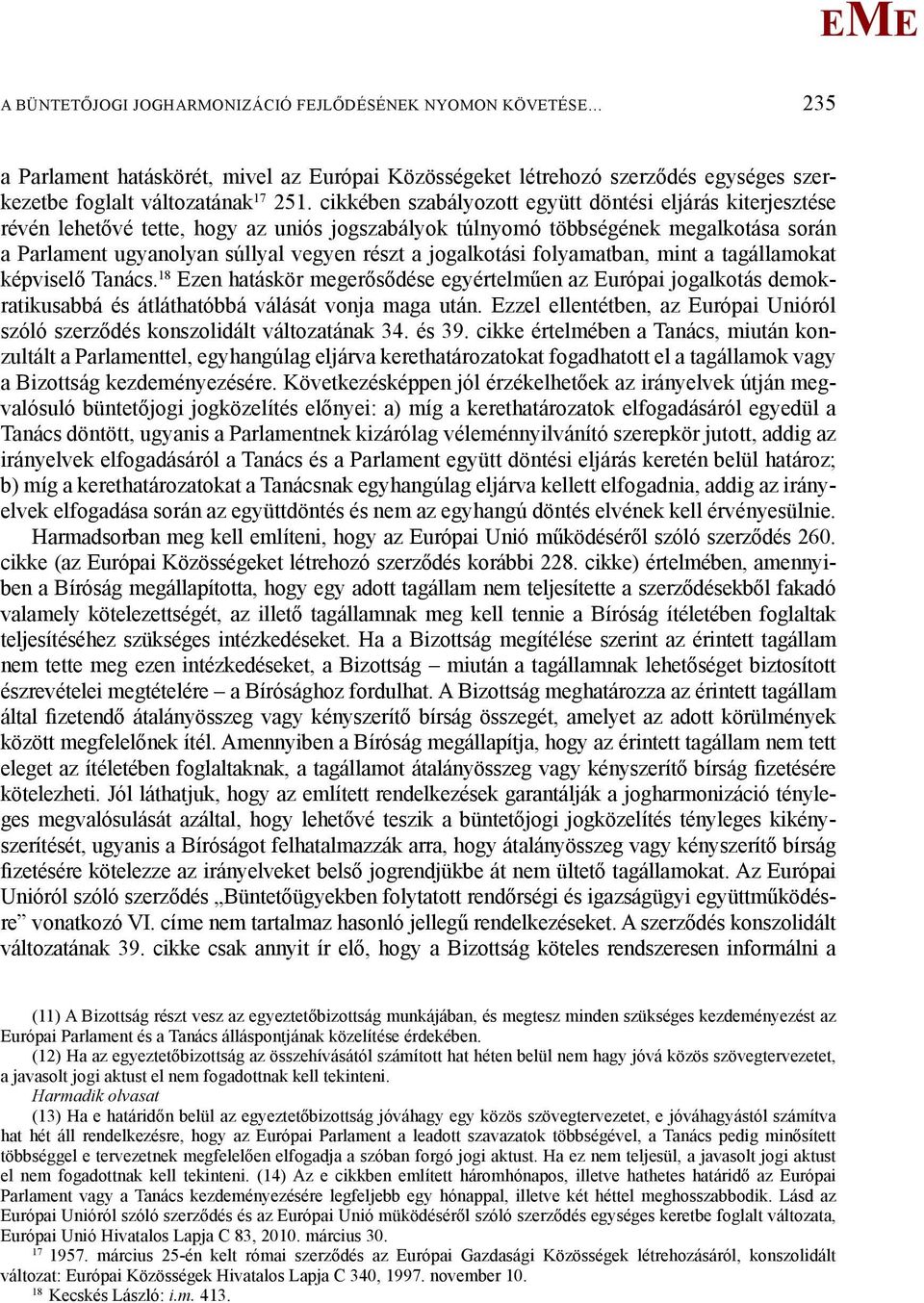 jogalkotási folyamatban, mint a tagállamokat képviselő Tanács. 18 zen hatáskör megerősődése egyértelműen az urópai jogalkotás demokratikusabbá és átláthatóbbá válását vonja maga után.