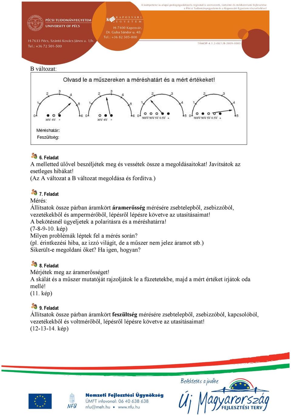 A bekötésnél ügyeljetek a polaritásra és a méréshatárra! (7-8-9-10. kép) Milyen problémák léptek fel a mérés során? (pl. érintkezési hiba, az izzó világít, de a műszer nem jelez áramot stb.