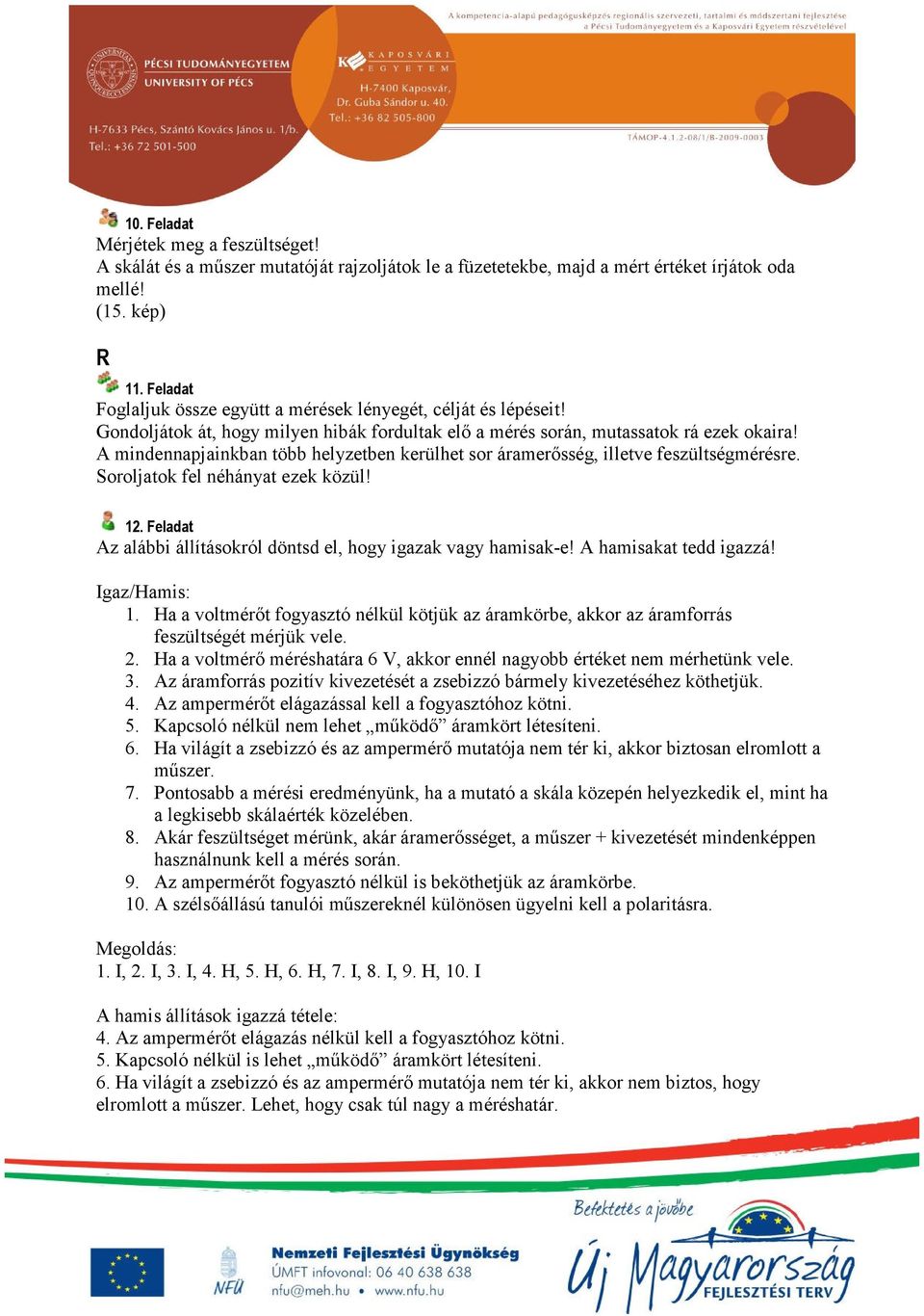 A mindennapjainkban több helyzetben kerülhet sor áramerősség, illetve feszültségmérésre. Soroljatok fel néhányat ezek közül! 12. Feladat Az alábbi állításokról döntsd el, hogy igazak vagy hamisak-e!