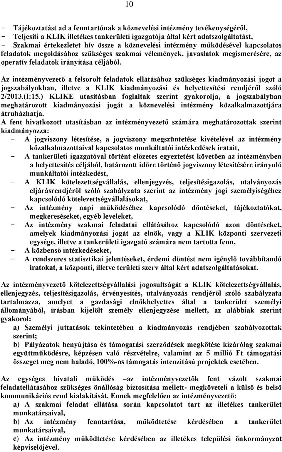 Az intézményvezető a felsorolt feladatok ellátásához szükséges kiadmányozási jogot a jogszabályokban, illetve a KLIK kiadmányozási és helyettesítési rendjéről szóló 2/2013.(I:15.