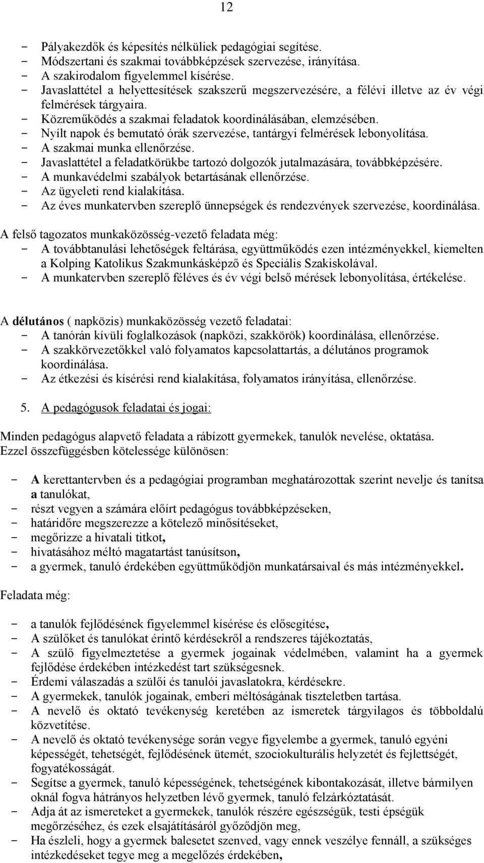 - Nyílt napok és bemutató órák szervezése, tantárgyi felmérések lebonyolítása. - A szakmai munka ellenőrzése. - Javaslattétel a feladatkörükbe tartozó dolgozók jutalmazására, továbbképzésére.