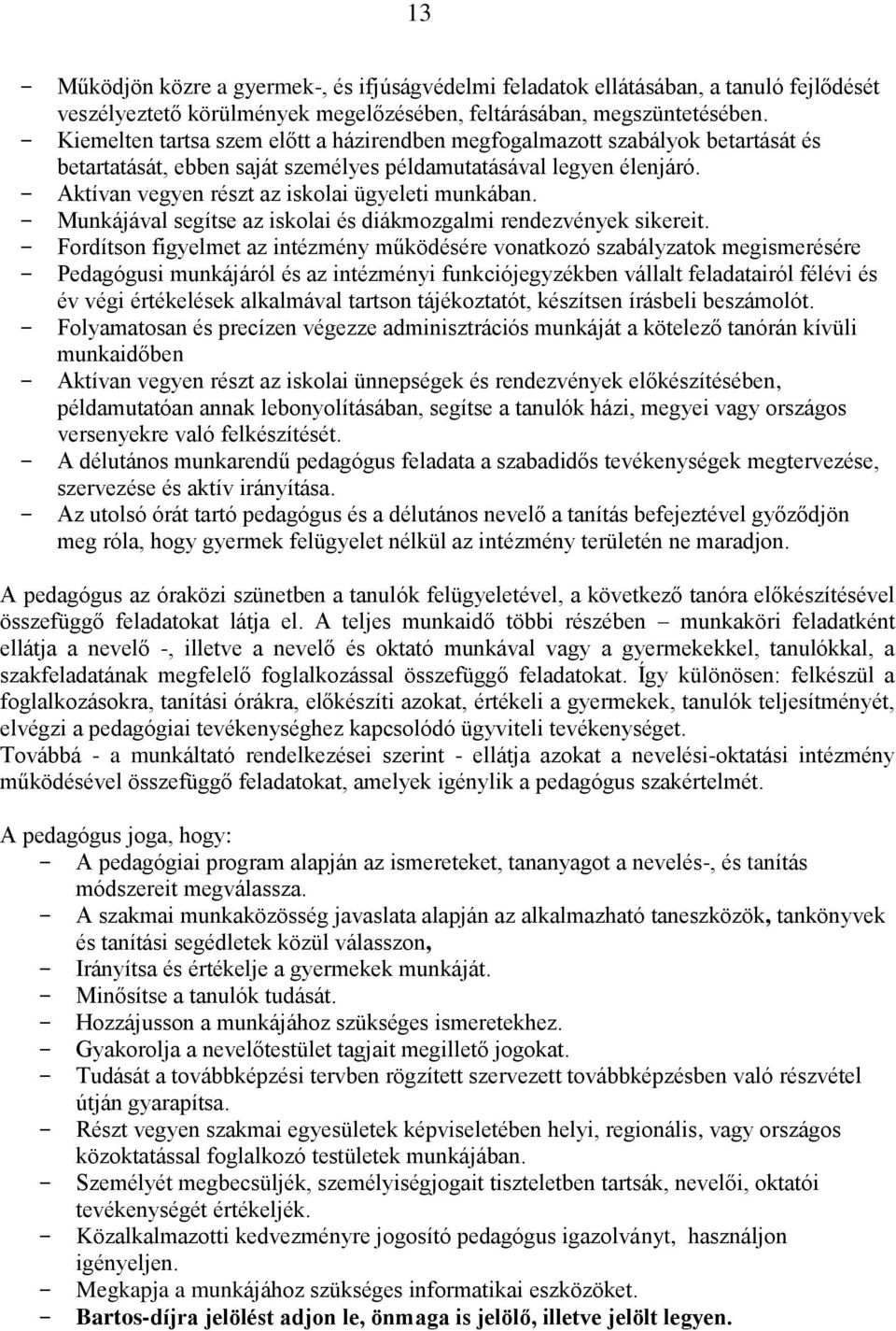 - Aktívan vegyen részt az iskolai ügyeleti munkában. - Munkájával segítse az iskolai és diákmozgalmi rendezvények sikereit.