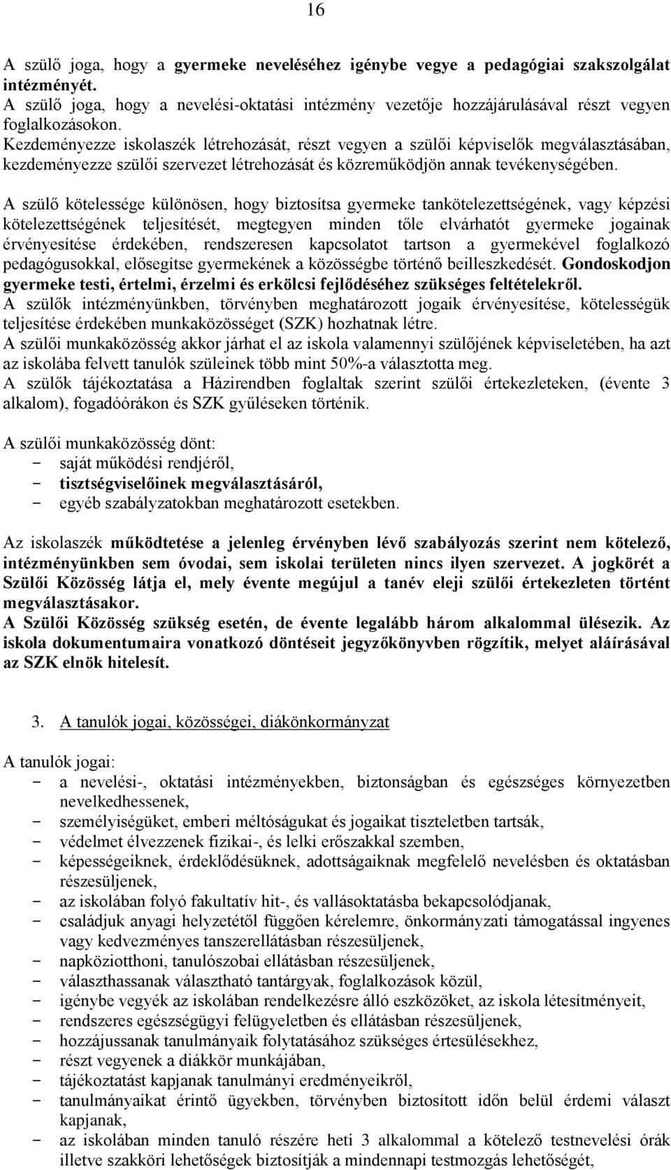 Kezdeményezze iskolaszék létrehozását, részt vegyen a szülői képviselők megválasztásában, kezdeményezze szülői szervezet létrehozását és közreműködjön annak tevékenységében.