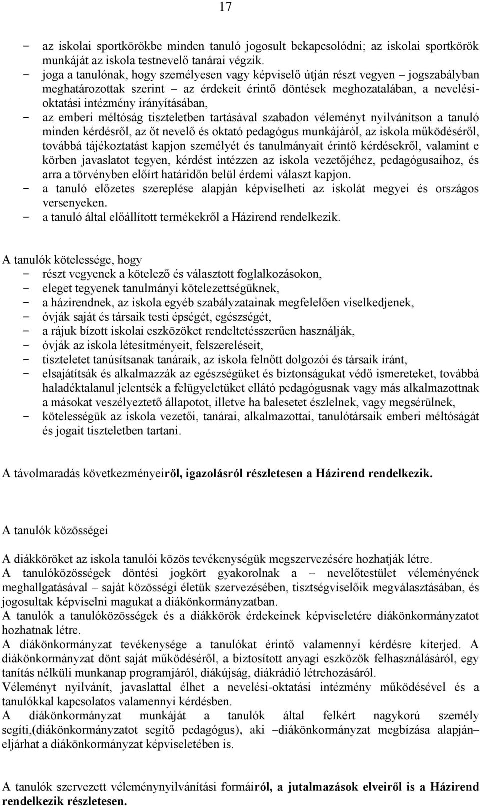 az emberi méltóság tiszteletben tartásával szabadon véleményt nyilvánítson a tanuló minden kérdésről, az őt nevelő és oktató pedagógus munkájáról, az iskola működéséről, továbbá tájékoztatást kapjon