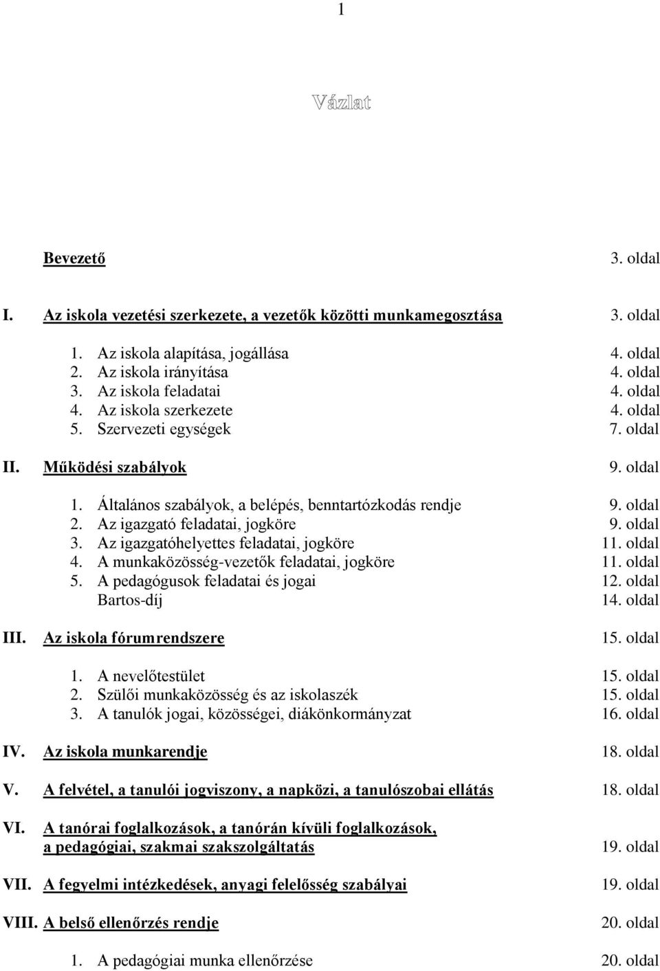 Az igazgató feladatai, jogköre 9. oldal 3. Az igazgatóhelyettes feladatai, jogköre 11. oldal 4. A munkaközösség-vezetők feladatai, jogköre 11. oldal 5. A pedagógusok feladatai és jogai 12.