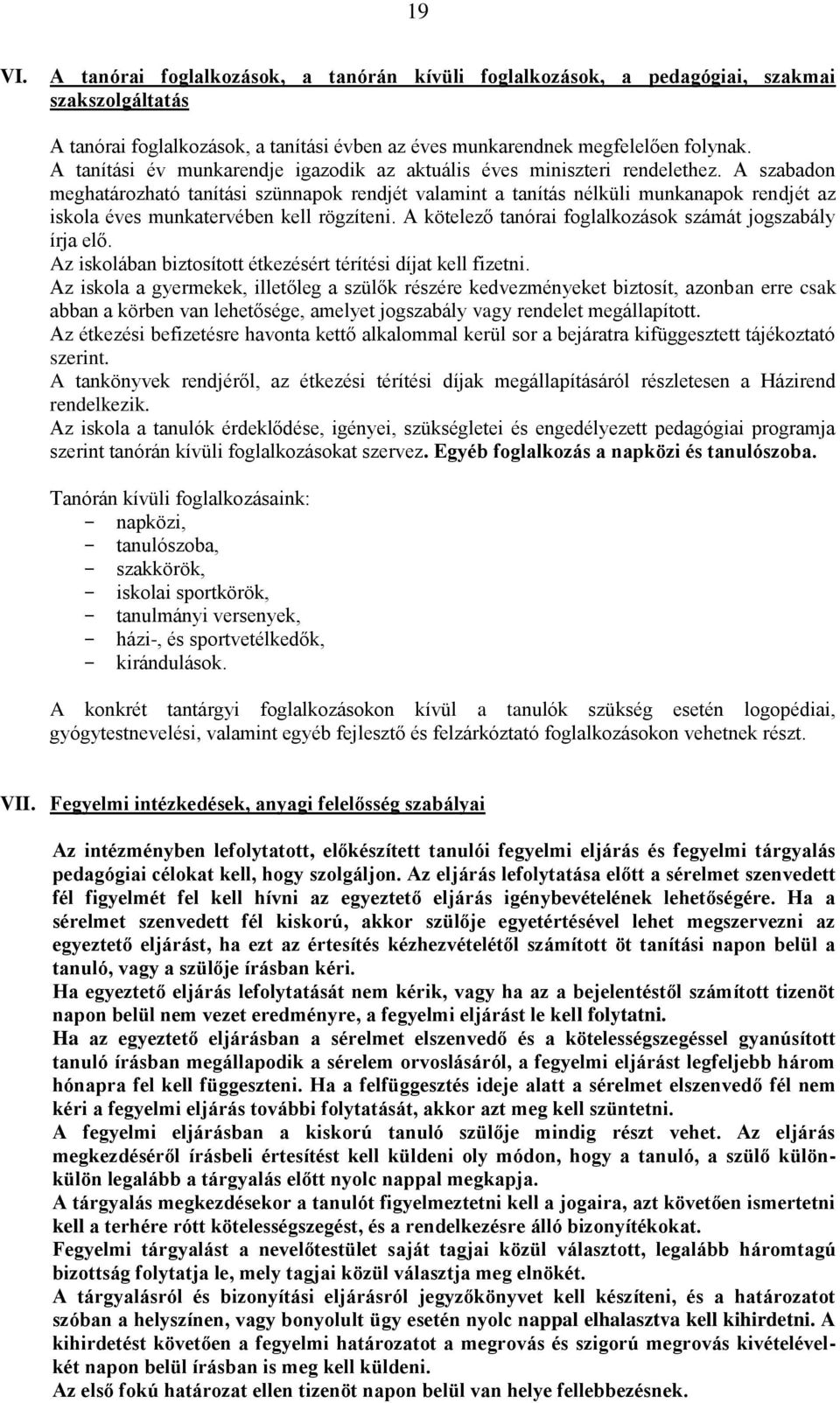 A szabadon meghatározható tanítási szünnapok rendjét valamint a tanítás nélküli munkanapok rendjét az iskola éves munkatervében kell rögzíteni.