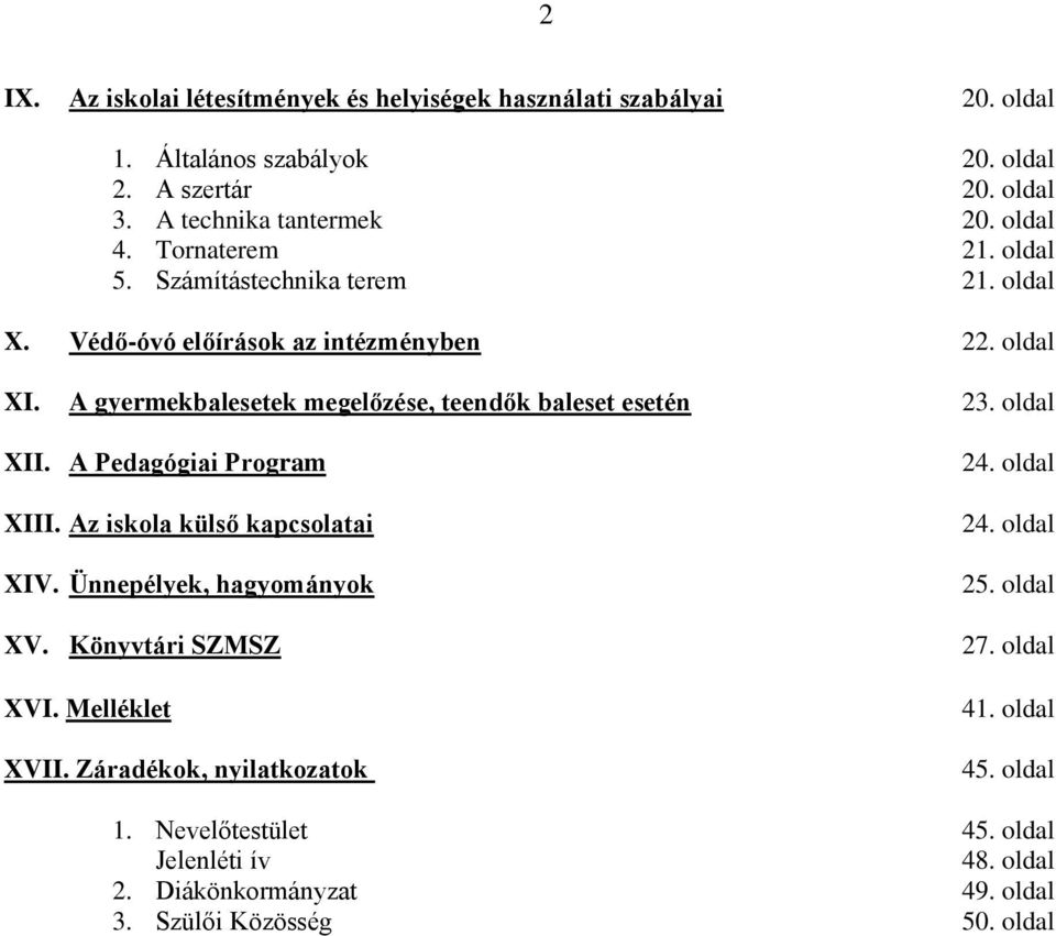 A gyermekbalesetek megelőzése, teendők baleset esetén 23. oldal XII. A Pedagógiai Program XIII. Az iskola külső kapcsolatai XIV. Ünnepélyek, hagyományok XV.