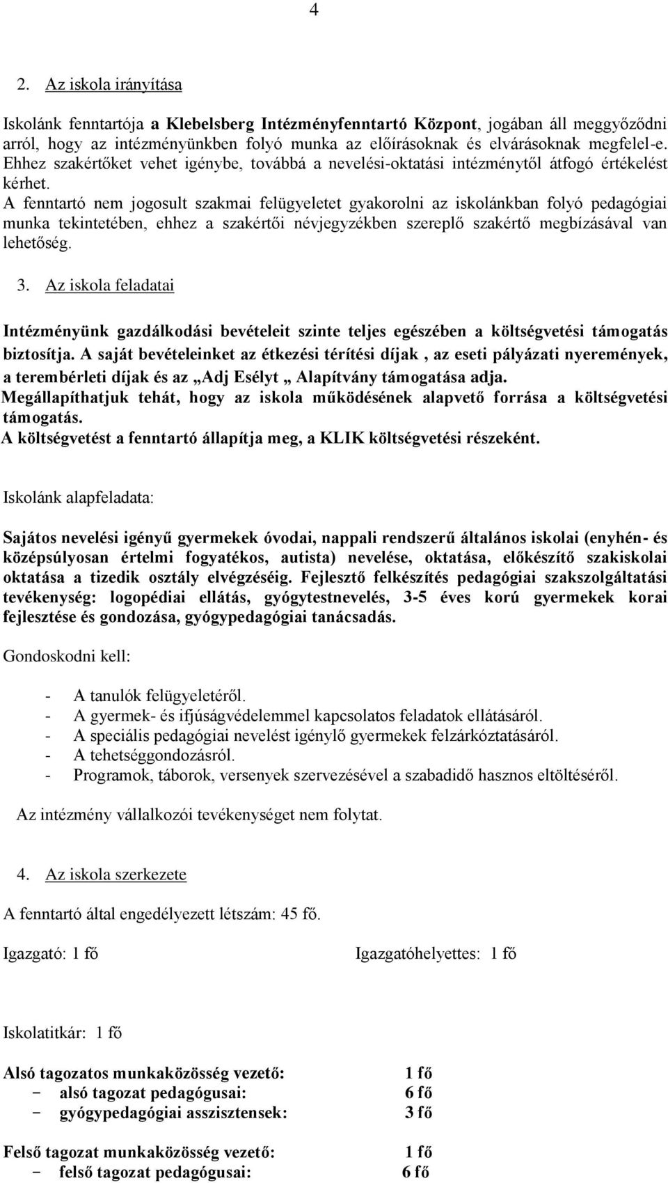 A fenntartó nem jogosult szakmai felügyeletet gyakorolni az iskolánkban folyó pedagógiai munka tekintetében, ehhez a szakértői névjegyzékben szereplő szakértő megbízásával van lehetőség. 3.