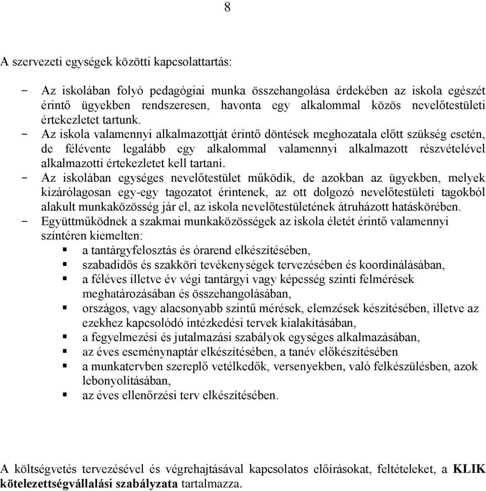 - Az iskola valamennyi alkalmazottját érintő döntések meghozatala előtt szükség esetén, de félévente legalább egy alkalommal valamennyi alkalmazott részvételével alkalmazotti értekezletet kell