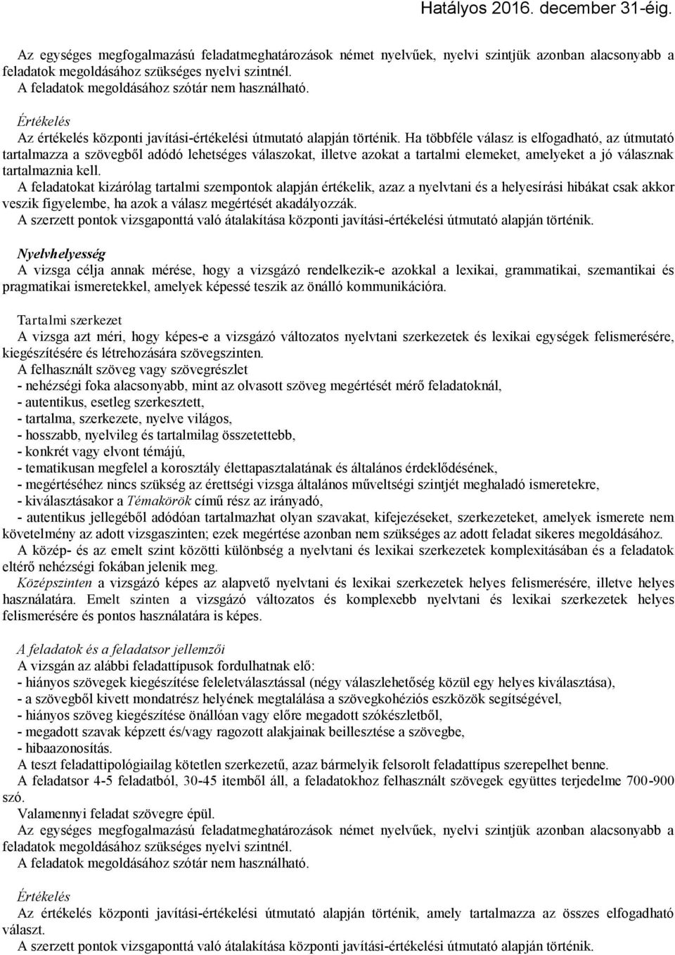 Ha többféle válasz is elfogadható, az útmutató tartalmazza a szövegből adódó lehetséges válaszokat, illetve azokat a tartalmi elemeket, amelyeket a jó válasznak tartalmaznia kell.