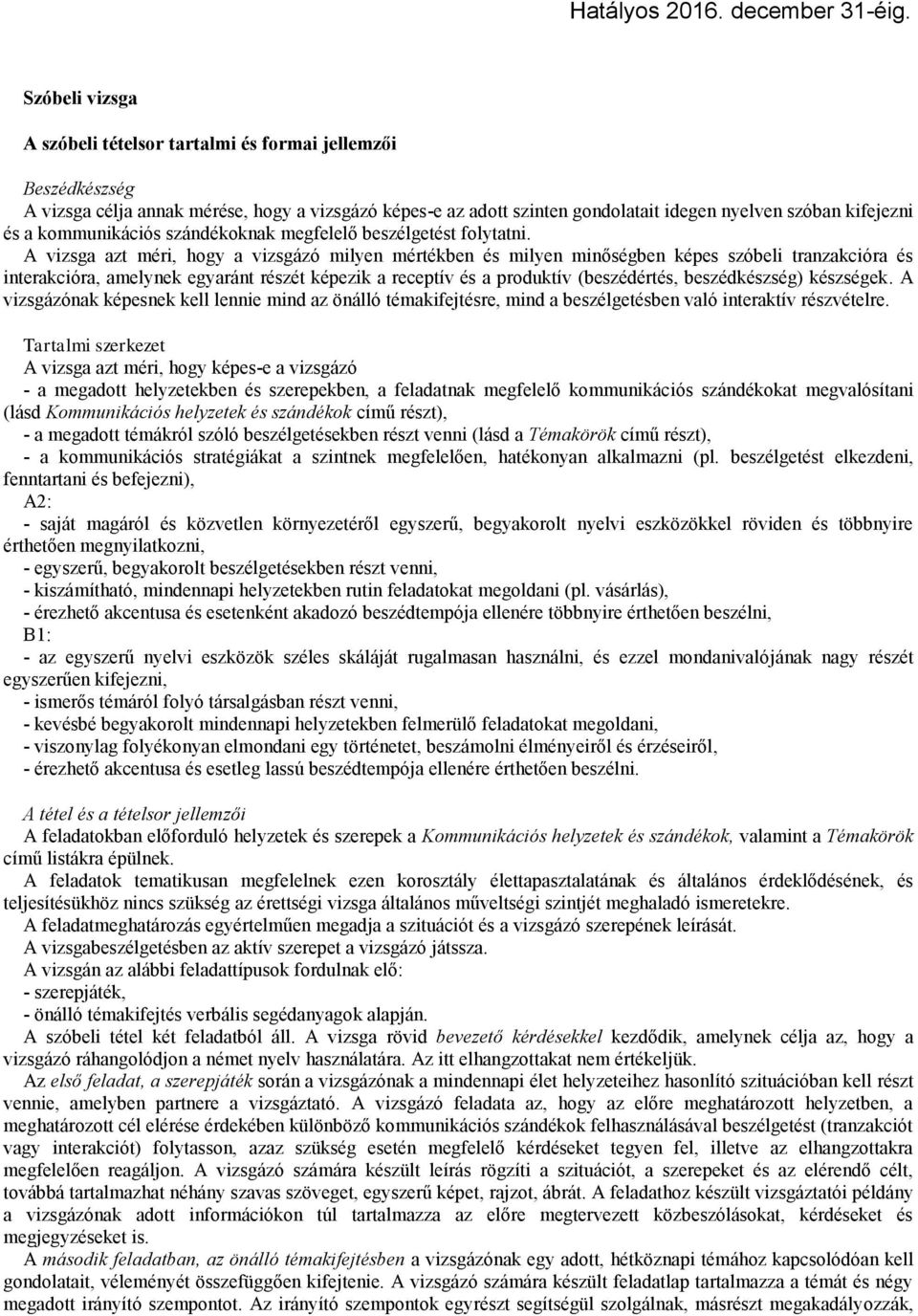 A vizsga azt méri, hogy a vizsgázó milyen mértékben és milyen minőségben képes szóbeli tranzakcióra és interakcióra, amelynek egyaránt részét képezik a receptív és a produktív (beszédértés,