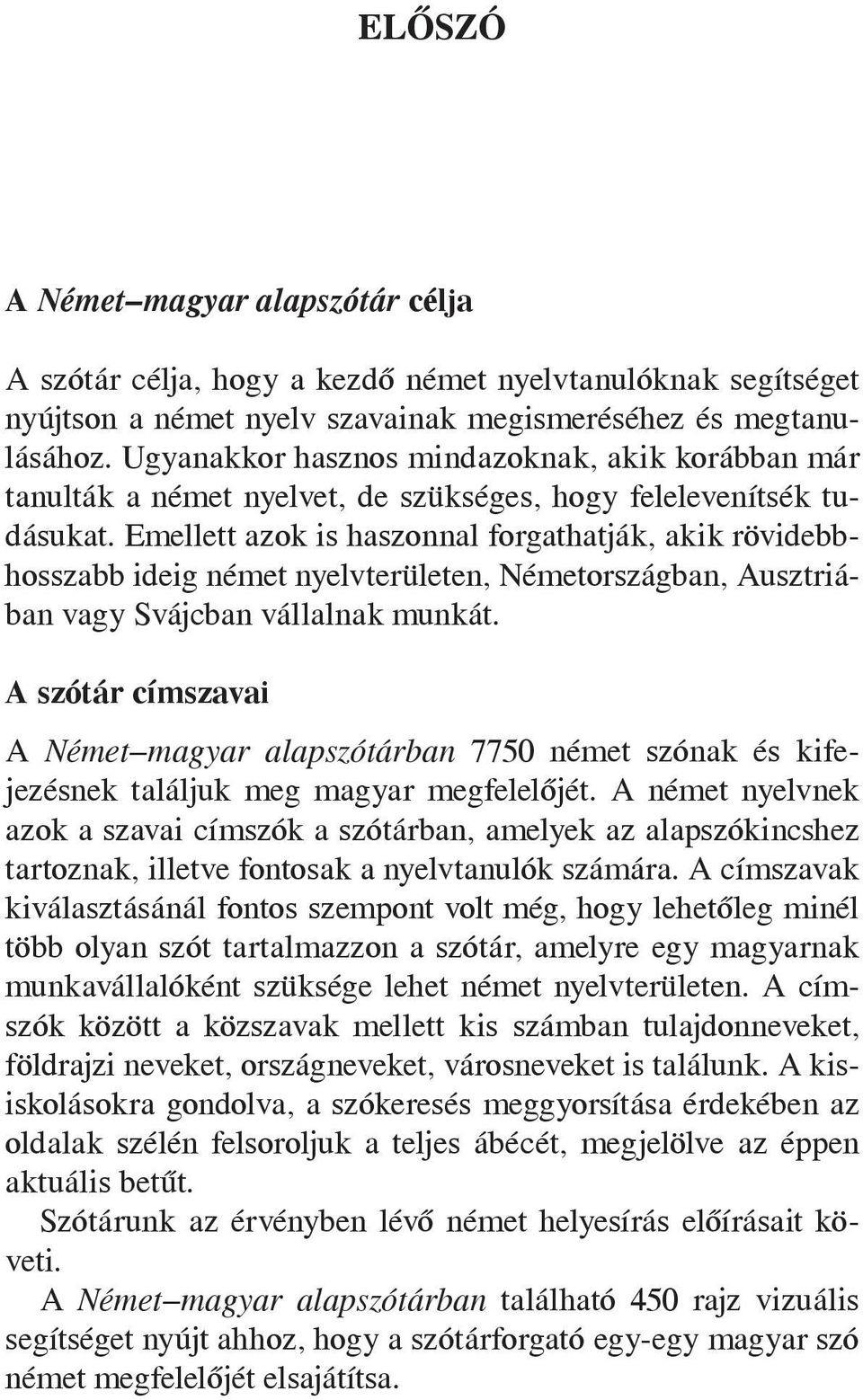 Emellett azok is haszonnal forgathatják, akik rövidebbhosszabb ideig német nyelvterületen, Németországban, Ausztriában vagy Svájcban vállalnak munkát.