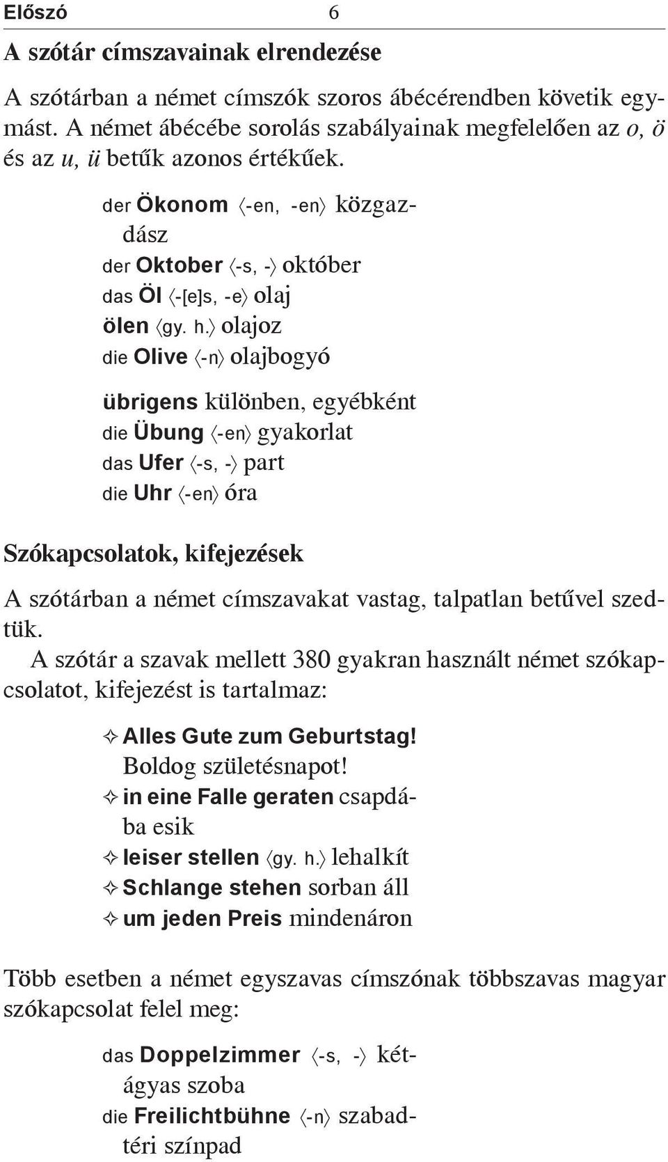 olajoz die Olive -n olajbogyó übrigens különben, egyébként die Übung -en gyakorlat das Ufer -s, - part die Uhr -en óra Szókapcsolatok, kifejezések A szótárban a német címszavakat vastag, talpatlan