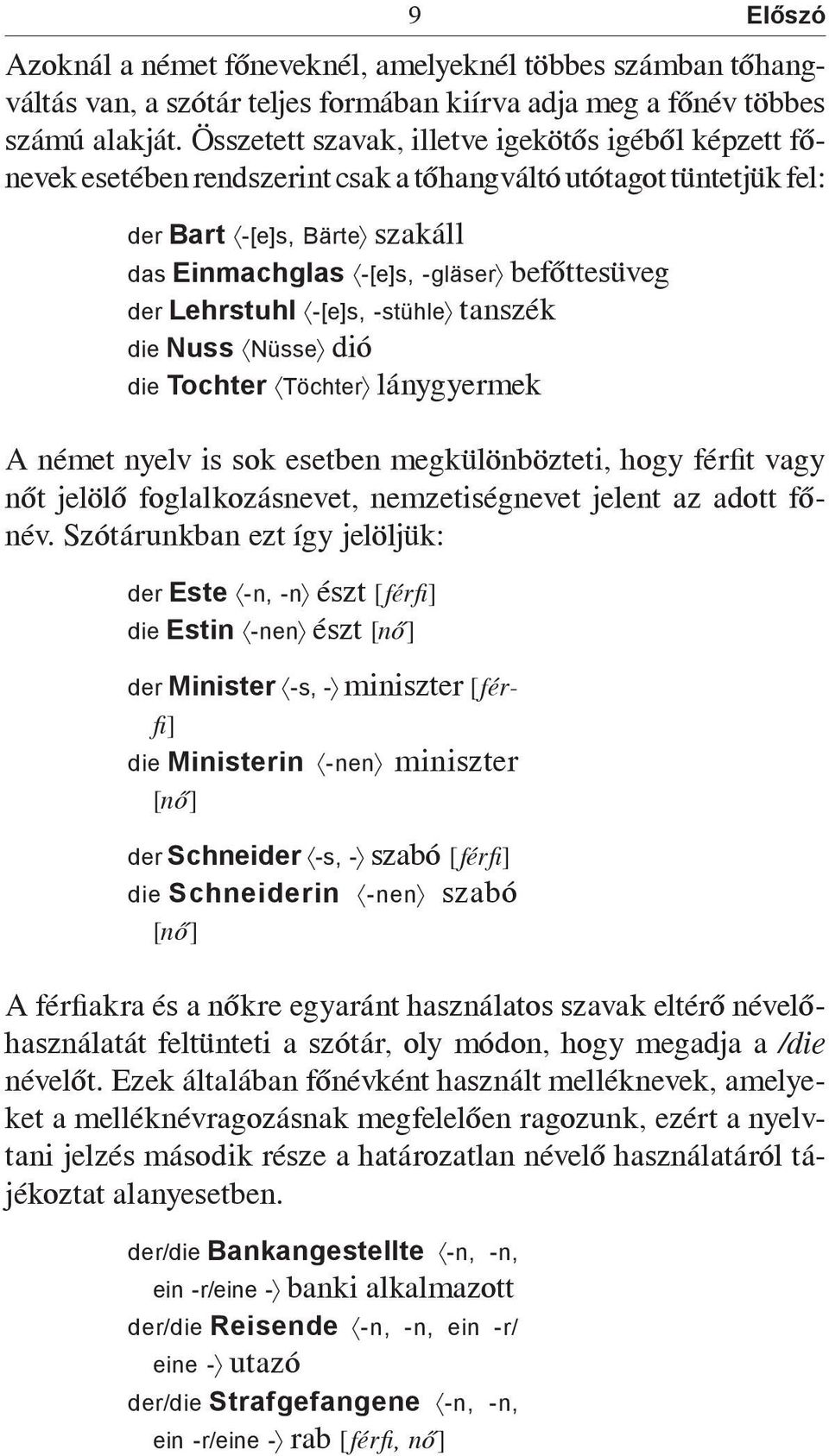 Lehrstuhl -[e]s, -stühle tanszék die Nuss Nüsse dió die Tochter Töchter lánygyermek A német nyelv is sok esetben megkülönbözteti, hogy férfit vagy nőt jelölő foglalkozásnevet, nemzetiségnevet jelent