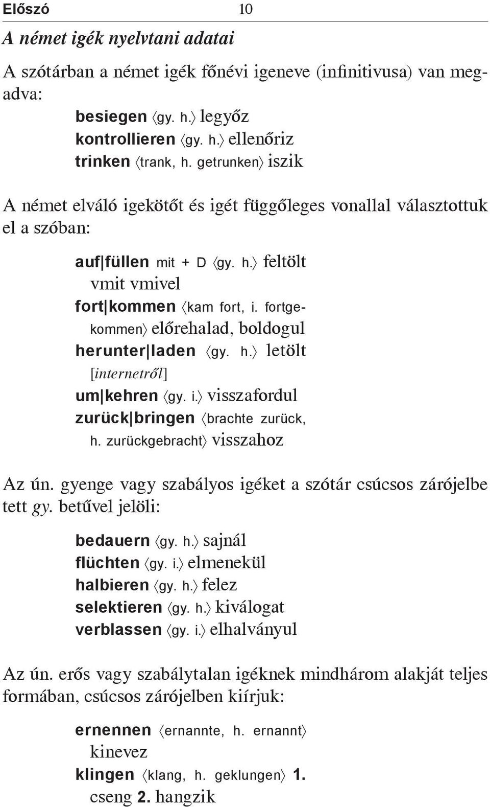fortgekommen előrehalad, boldogul herunter laden gy. h. letölt [i n t er n e t r ő l ] um kehren gy. i. visszafordul zurück bringen brachte zurück, h. zurückgebracht visszahoz Az ún.