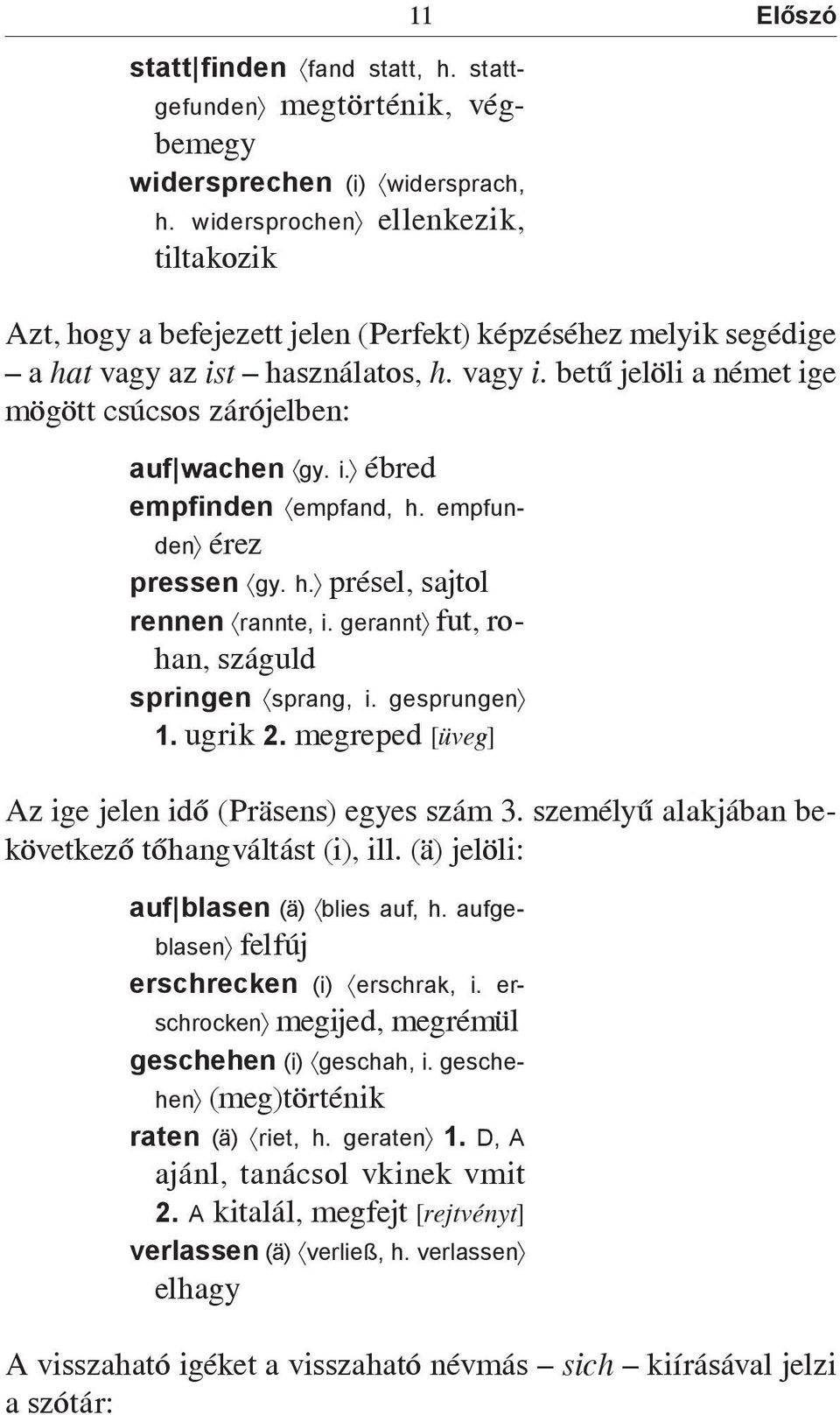 betű jelöli a német ige mögött csúcsos zárójelben: auf wachen gy. i. ébred empfinden empfand, h. empfunden érez pressen gy. h. présel, sajtol rennen rannte, i.