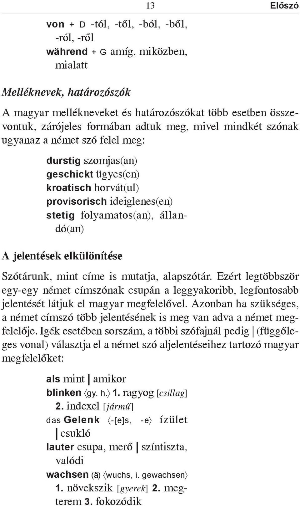 jelentések elkülönítése Szótárunk, mint címe is mutatja, alapszótár. Ezért legtöbbször egy-egy német címszónak csupán a leggyakoribb, legfontosabb jelentését látjuk el magyar megfelelővel.