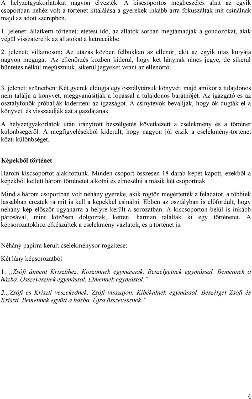 jelenet: villamoson: Az utazás közben felbukkan az ellenőr, akit az egyik utas kutyája nagyon megugat.