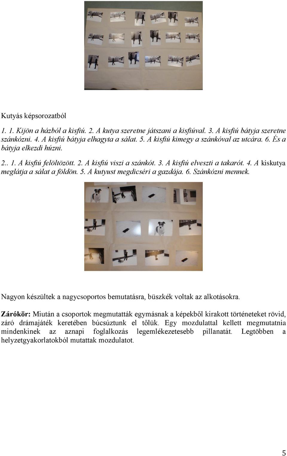 5. A kutyust megdicséri a gazdája. 6. Szánkózni mennek. Nagyon készültek a nagycsoportos bemutatásra, büszkék voltak az alkotásokra.