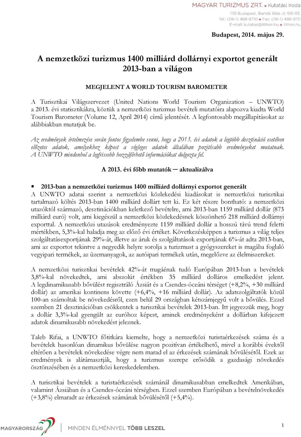 2013. évi statisztikákra, köztük a nemzetközi turizmus bevételi mutatóira alapozva kiadta World Tourism Barometer (Volume 12, April 2014) címő jelentését.