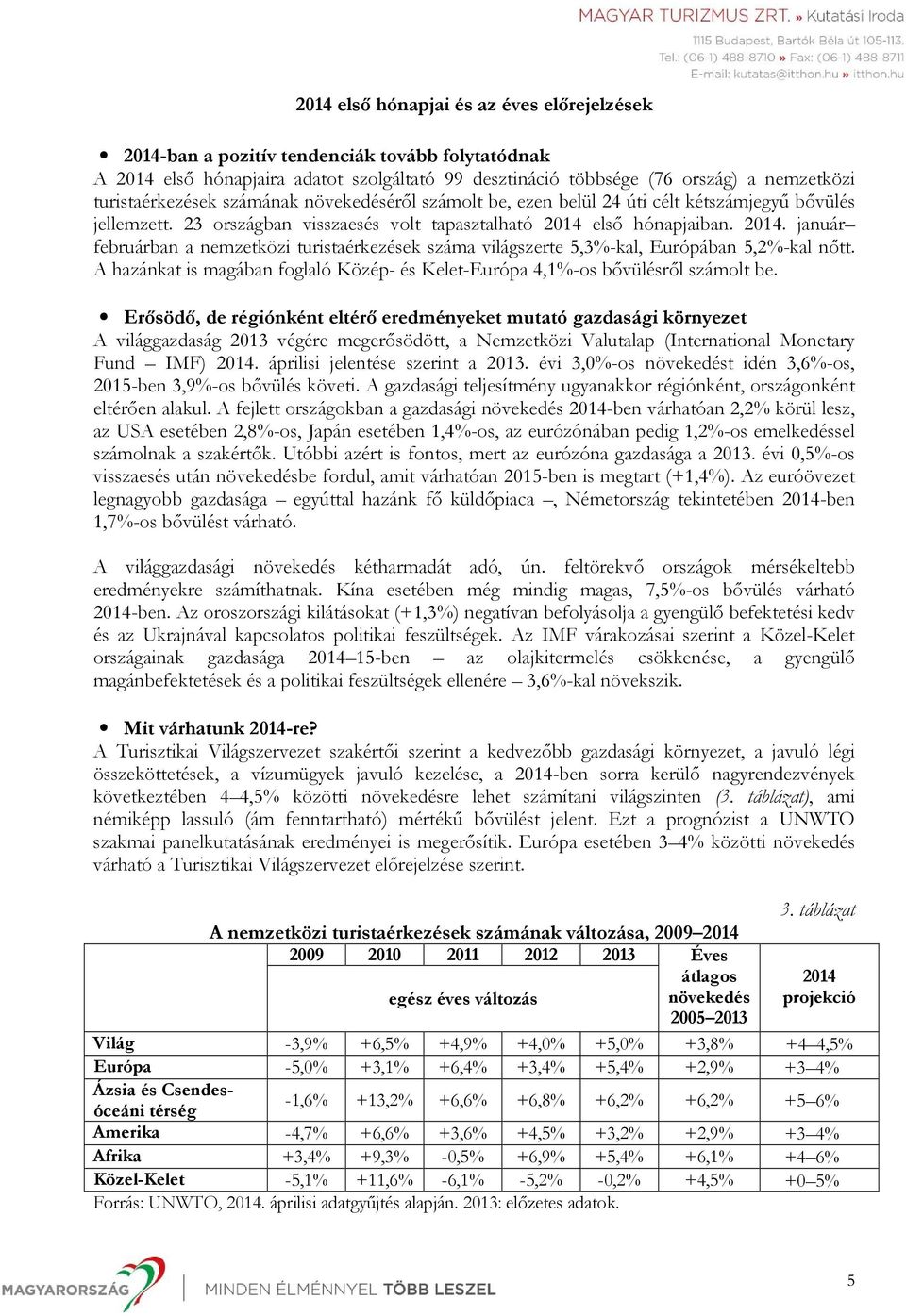 elsı hónapjaiban. 2014. január februárban a nemzetközi turistaérkezések száma világszerte 5,3%-kal, Európában 5,2%-kal nıtt.