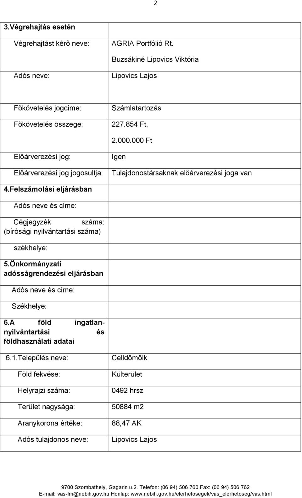000 Ft Előárverezési jog: Előárverezési jog jogosultja: Igen Tulajdonostársaknak előárverezési joga van 4.
