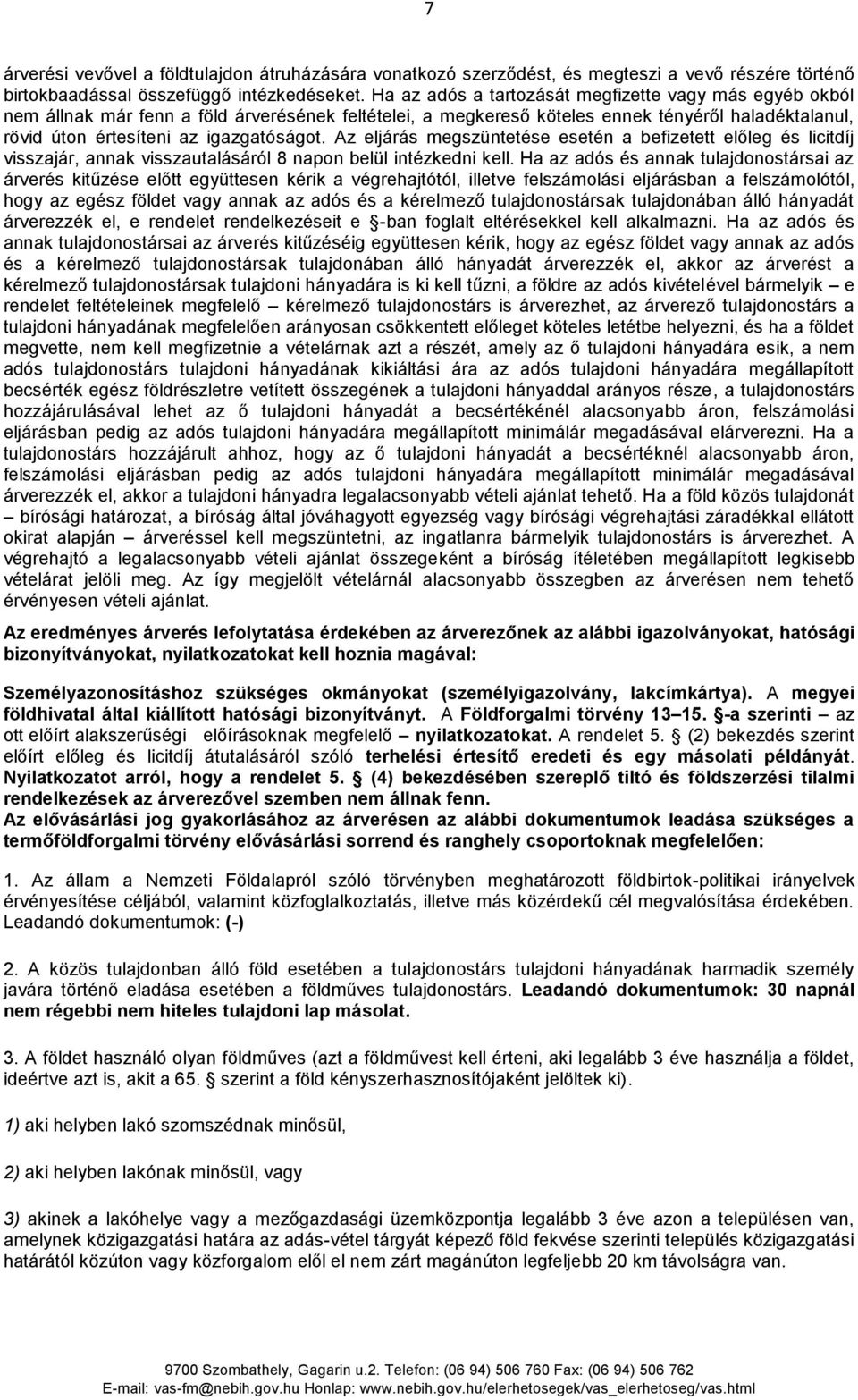 Az eljárás megszüntetése esetén a befizetett előleg és licitdíj visszajár, annak visszautalásáról 8 napon belül intézkedni kell.