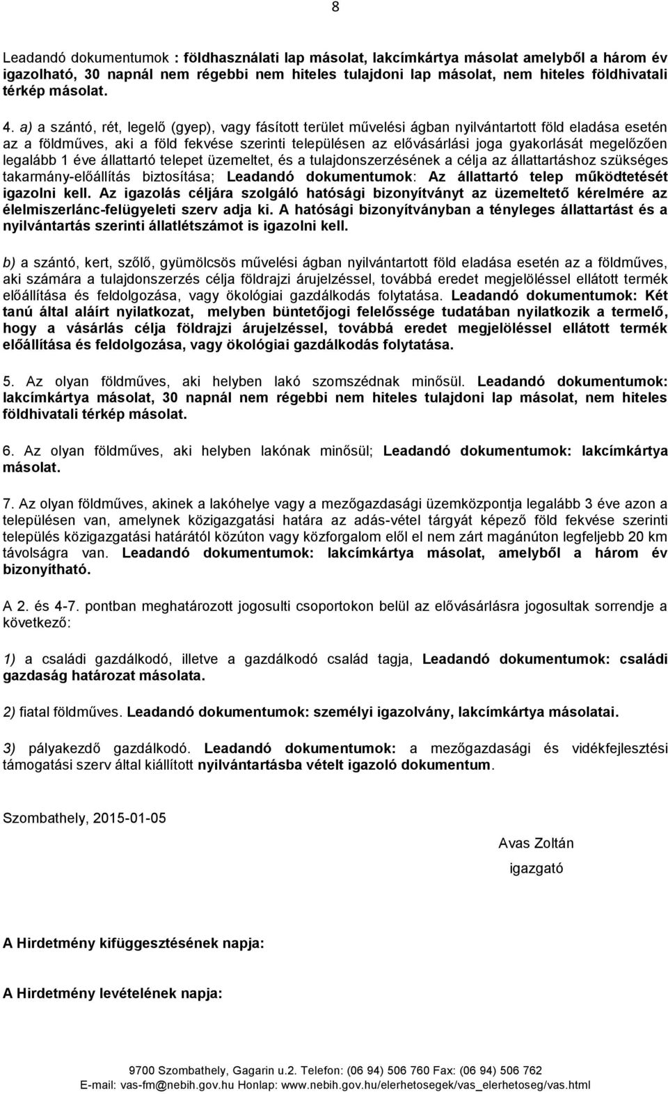 a) a szántó, rét, legelő (gyep), vagy fásított terület művelési ágban nyilvántartott föld eladása esetén az a földműves, aki a föld fekvése szerinti településen az elővásárlási joga gyakorlását
