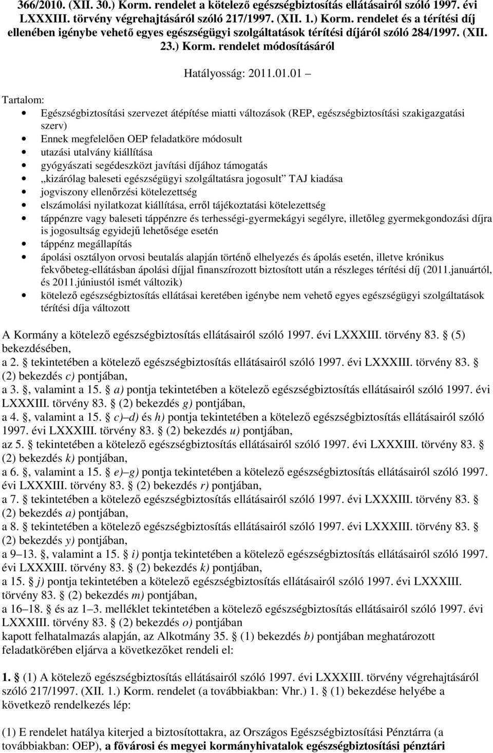 .01.01 Tartalom: Egészségbiztosítási szervezet átépítése miatti változások (REP, egészségbiztosítási szakigazgatási szerv) Ennek megfelelıen OEP feladatköre módosult utazási utalvány kiállítása