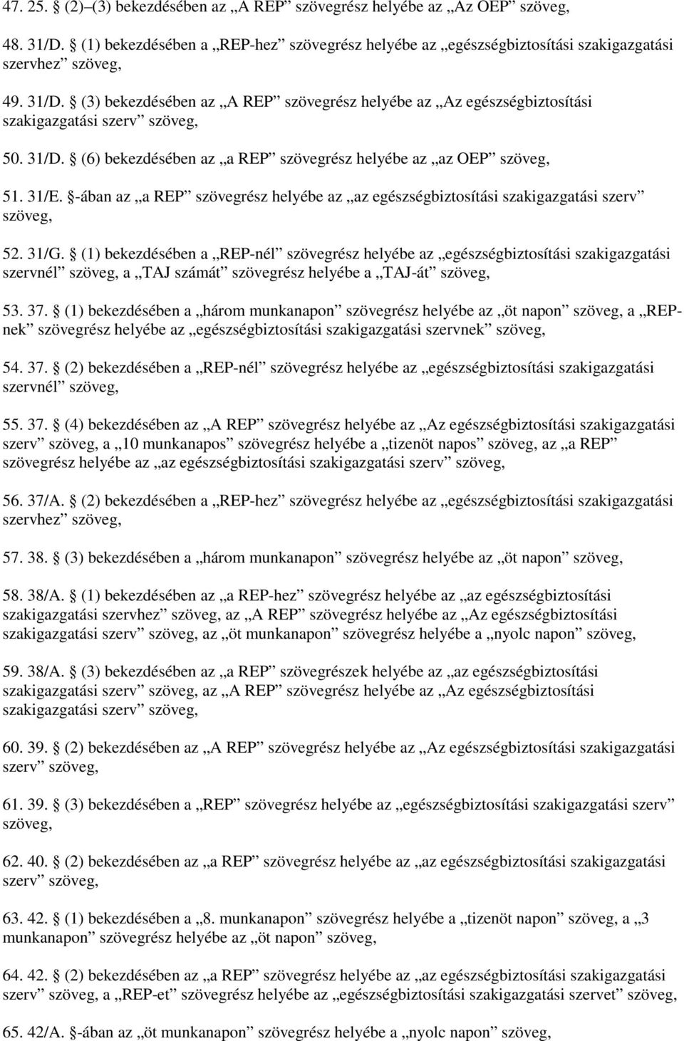 (1) bekezdésében a REP-nél szövegrész helyébe az egészségbiztosítási szakigazgatási szervnél szöveg, a TAJ számát szövegrész helyébe a TAJ-át szöveg, 53. 37.