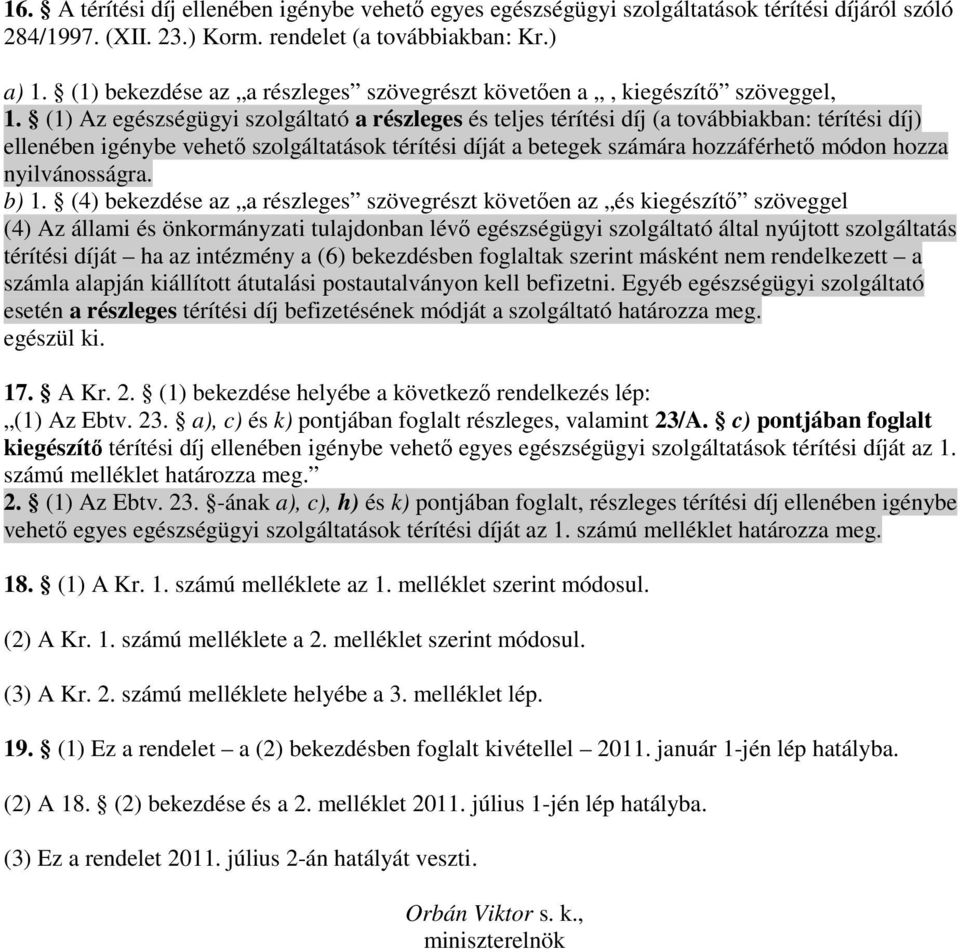 (1) Az egészségügyi szolgáltató a részleges és teljes térítési díj (a továbbiakban: térítési díj) ellenében igénybe vehetı szolgáltatások térítési díját a betegek számára hozzáférhetı módon hozza