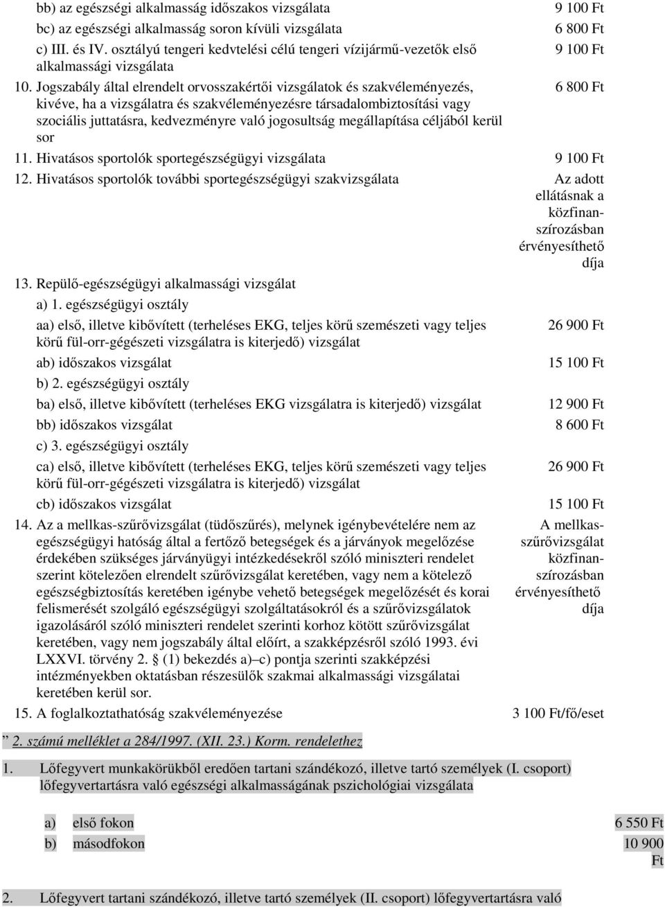 Jogszabály által elrendelt orvosszakértıi vizsgálatok és szakvéleményezés, 6 800 Ft kivéve, ha a vizsgálatra és szakvéleményezésre társadalombiztosítási vagy szociális juttatásra, kedvezményre való