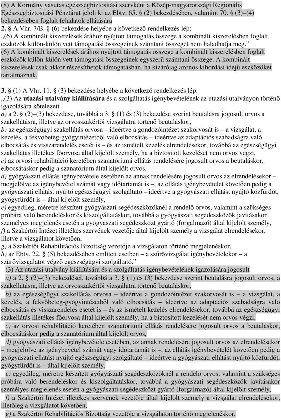 (6) bekezdése helyébe a következı rendelkezés lép: (6) A kombinált kiszerelések árához nyújtott támogatás összege a kombinált kiszerelésben foglalt eszközök külön-külön vett támogatási összegeinek