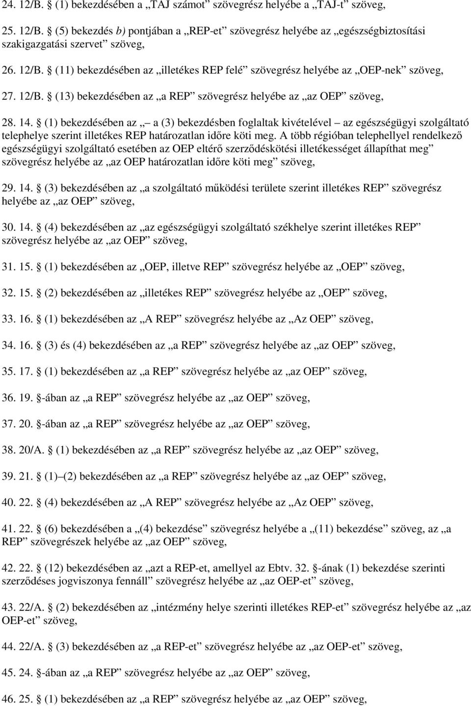 (1) bekezdésében az a (3) bekezdésben foglaltak kivételével az egészségügyi szolgáltató telephelye szerint illetékes REP határozatlan idıre köti meg.