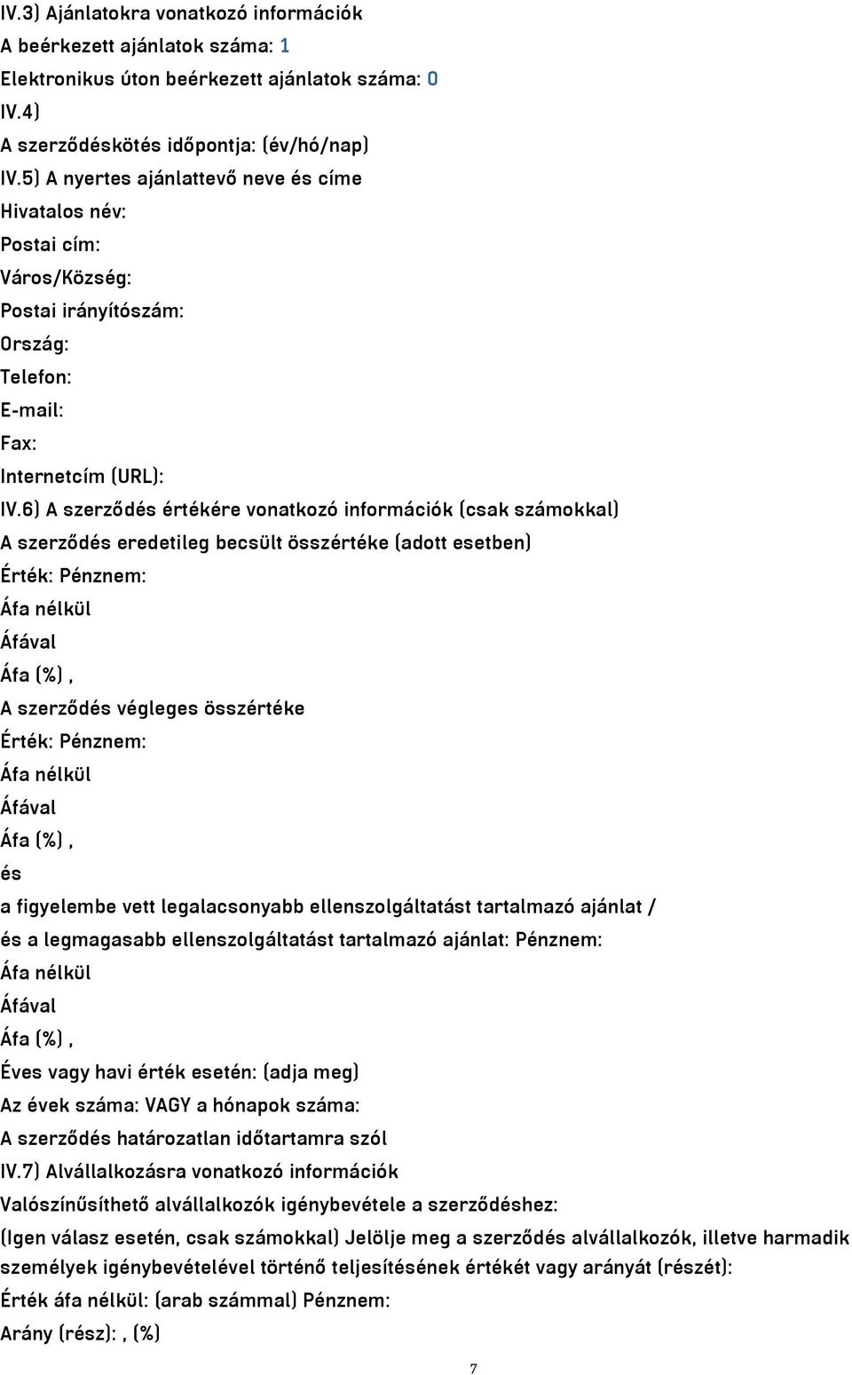 6) A szerződés értékére vonatkozó információk (csak számokkal) A szerződés eredetileg becsült összértéke (adott esetben) Érték: Pénznem: A szerződés végleges összértéke Érték: Pénznem: és a