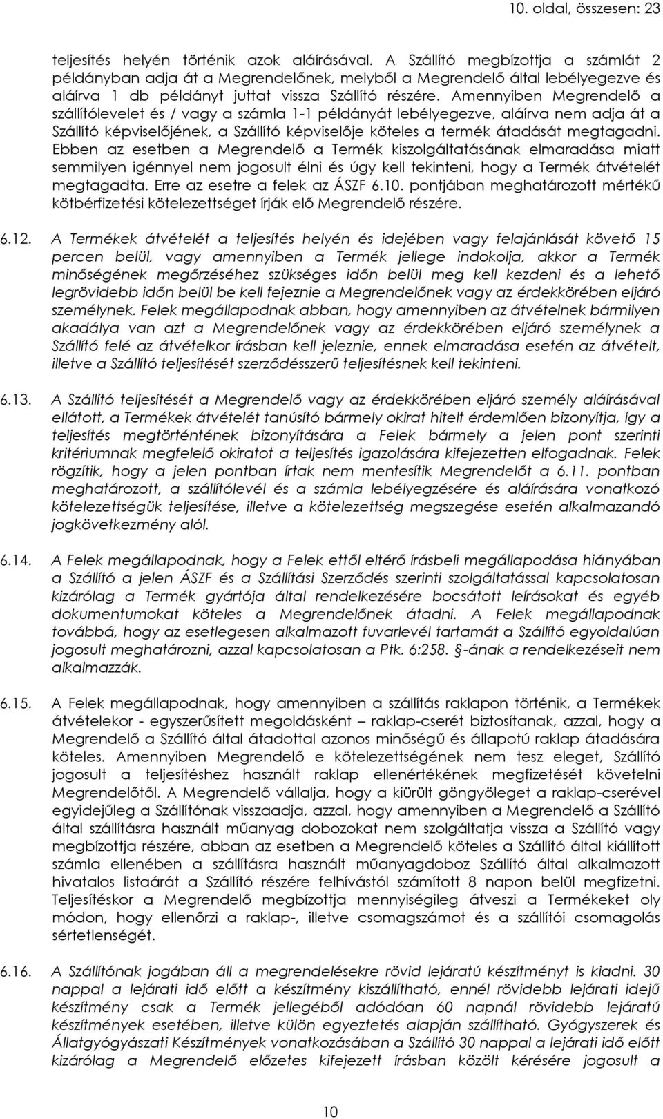 Amennyiben Megrendelő a szállítólevelet és / vagy a számla 1-1 példányát lebélyegezve, aláírva nem adja át a Szállító képviselőjének, a Szállító képviselője köteles a termék átadását megtagadni.