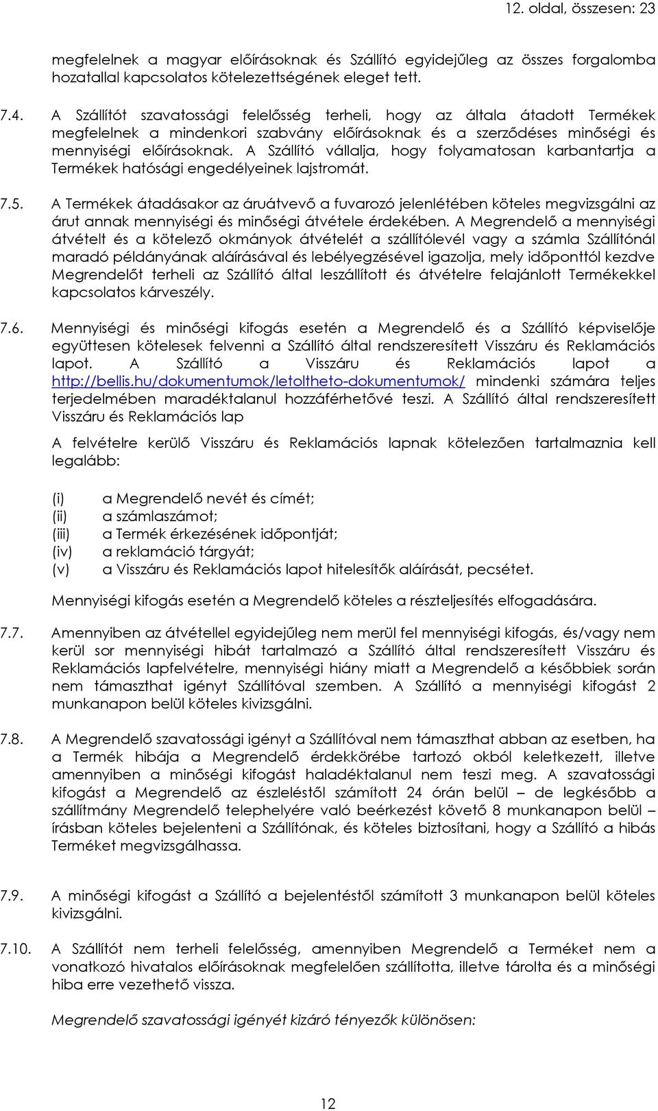 A Szállító vállalja, hogy folyamatosan karbantartja a Termékek hatósági engedélyeinek lajstromát. 7.5.