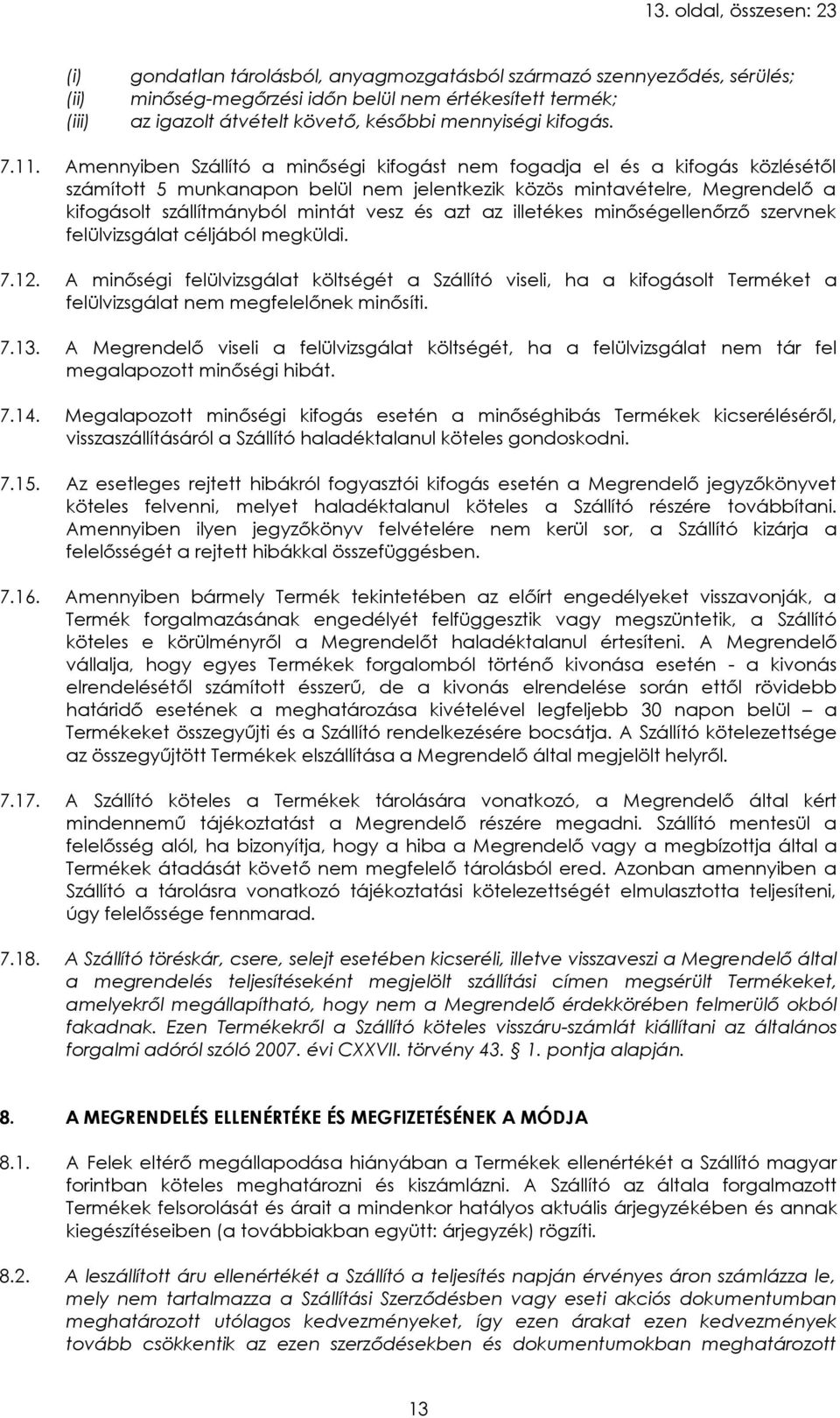 Amennyiben Szállító a minőségi kifogást nem fogadja el és a kifogás közlésétől számított 5 munkanapon belül nem jelentkezik közös mintavételre, Megrendelő a kifogásolt szállítmányból mintát vesz és