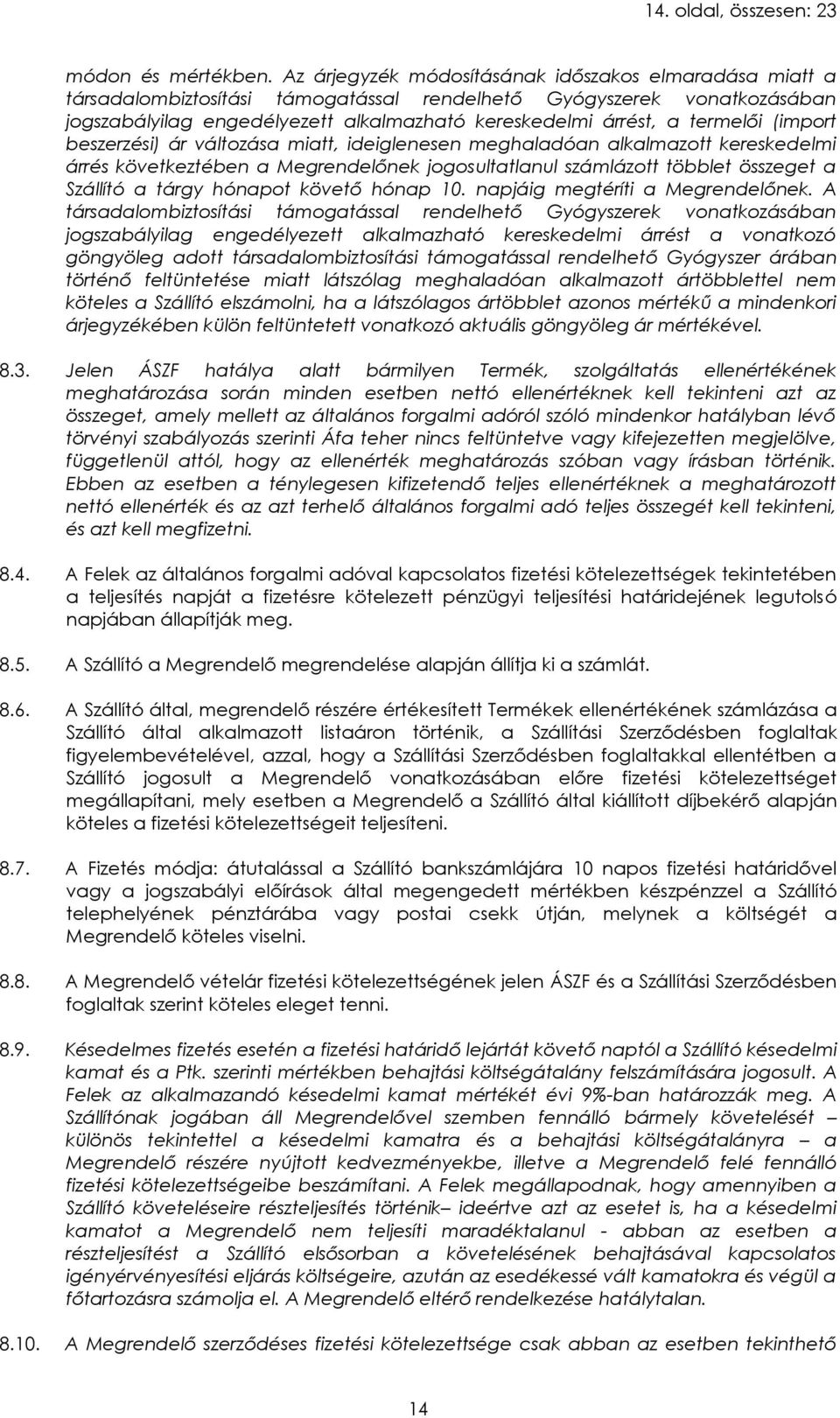 termelői (import beszerzési) ár változása miatt, ideiglenesen meghaladóan alkalmazott kereskedelmi árrés következtében a Megrendelőnek jogosultatlanul számlázott többlet összeget a Szállító a tárgy