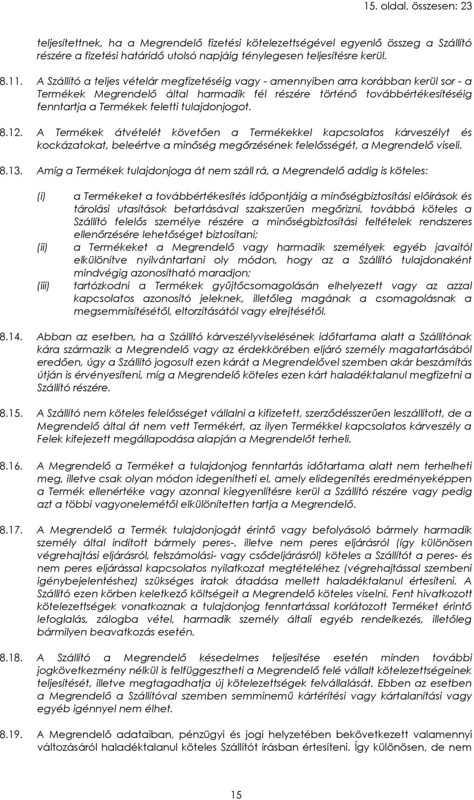tulajdonjogot. 8.12. A Termékek átvételét követően a Termékekkel kapcsolatos kárveszélyt és kockázatokat, beleértve a minőség megőrzésének felelősségét, a Megrendelő viseli. 8.13.