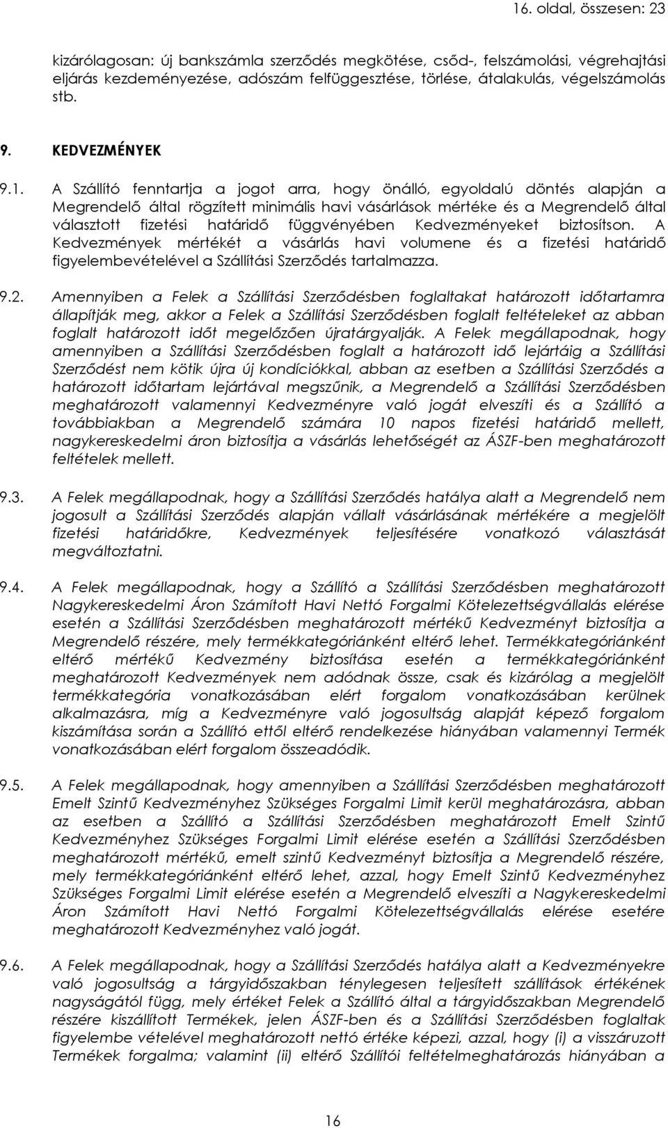 A Szállító fenntartja a jogot arra, hogy önálló, egyoldalú döntés alapján a Megrendelő által rögzített minimális havi vásárlások mértéke és a Megrendelő által választott fizetési határidő