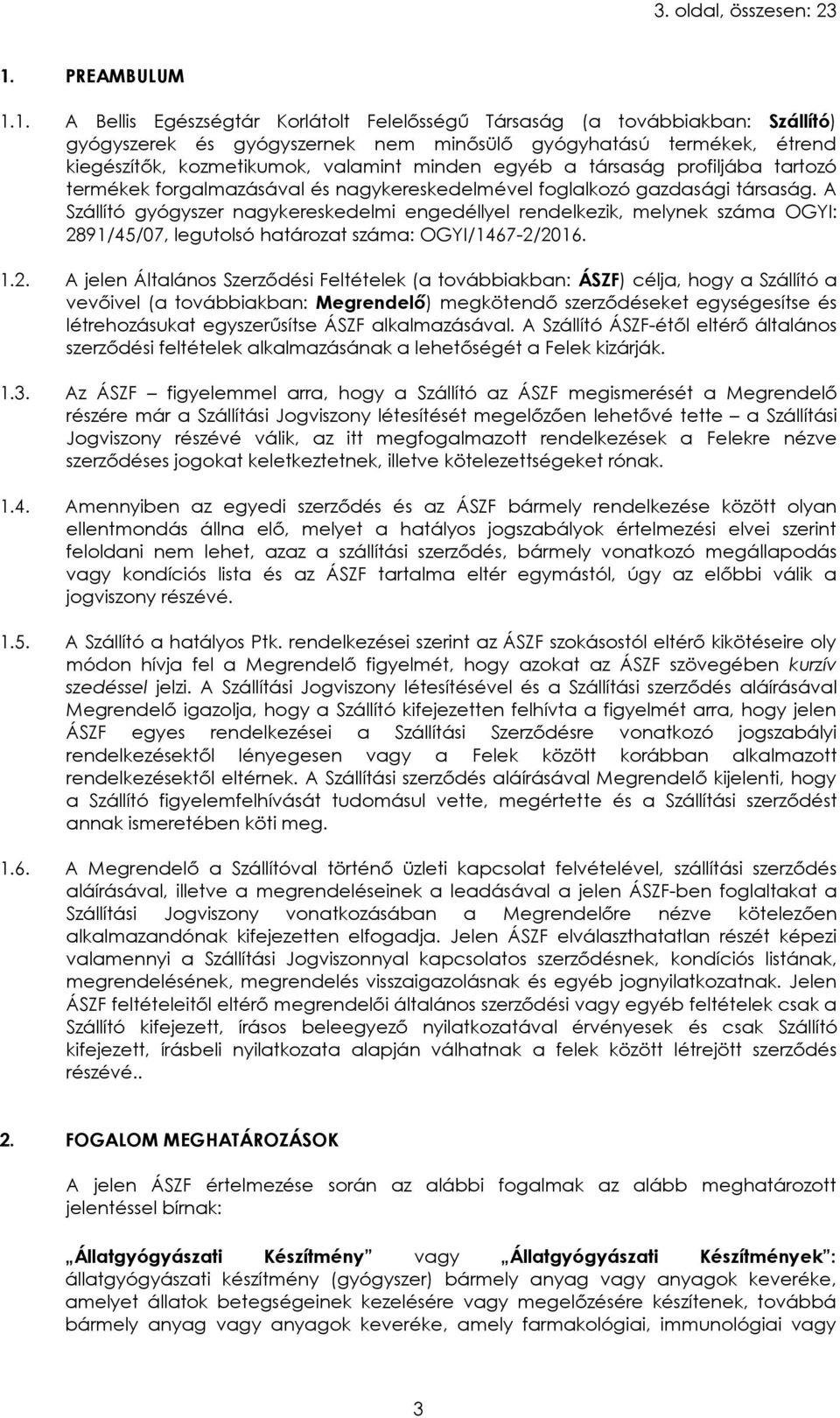 1. A Bellis Egészségtár Korlátolt Felelősségű Társaság (a továbbiakban: Szállító) gyógyszerek és gyógyszernek nem minősülő gyógyhatású termékek, étrend kiegészítők, kozmetikumok, valamint minden