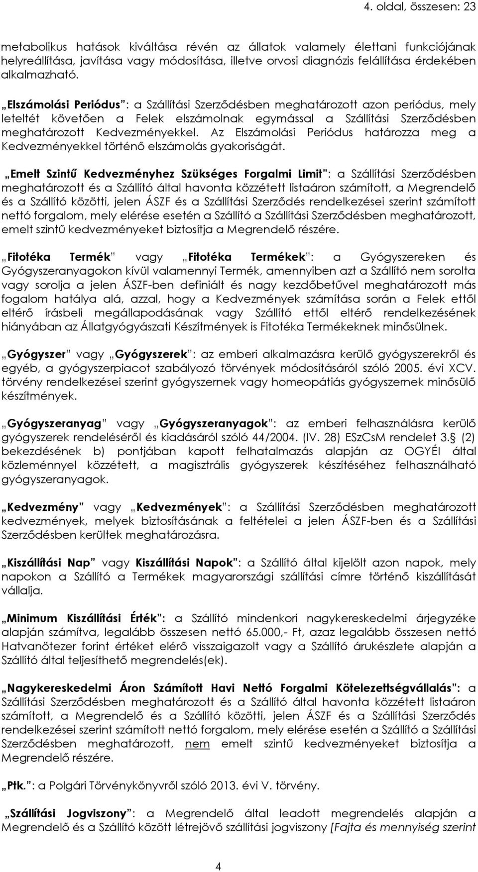 Elszámolási Periódus : a Szállítási Szerződésben meghatározott azon periódus, mely leteltét követően a Felek elszámolnak egymással a Szállítási Szerződésben meghatározott Kedvezményekkel.