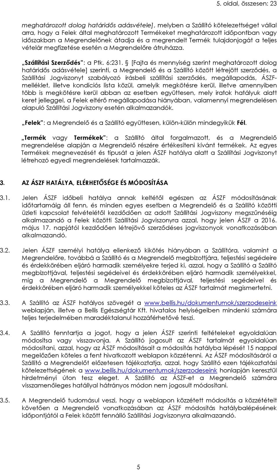 [Fajta és mennyiség szerint meghatározott dolog határidős adásvétele] szerinti, a Megrendelő és a Szállító között létrejött szerződés, a Szállítási Jogviszonyt szabályozó írásbeli szállítási