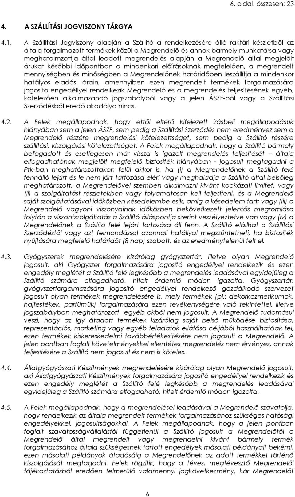 megrendelés alapján a Megrendelő által megjelölt árukat későbbi időpontban a mindenkori előírásoknak megfelelően, a megrendelt mennyiségben és minőségben a Megrendelőnek határidőben leszállítja a